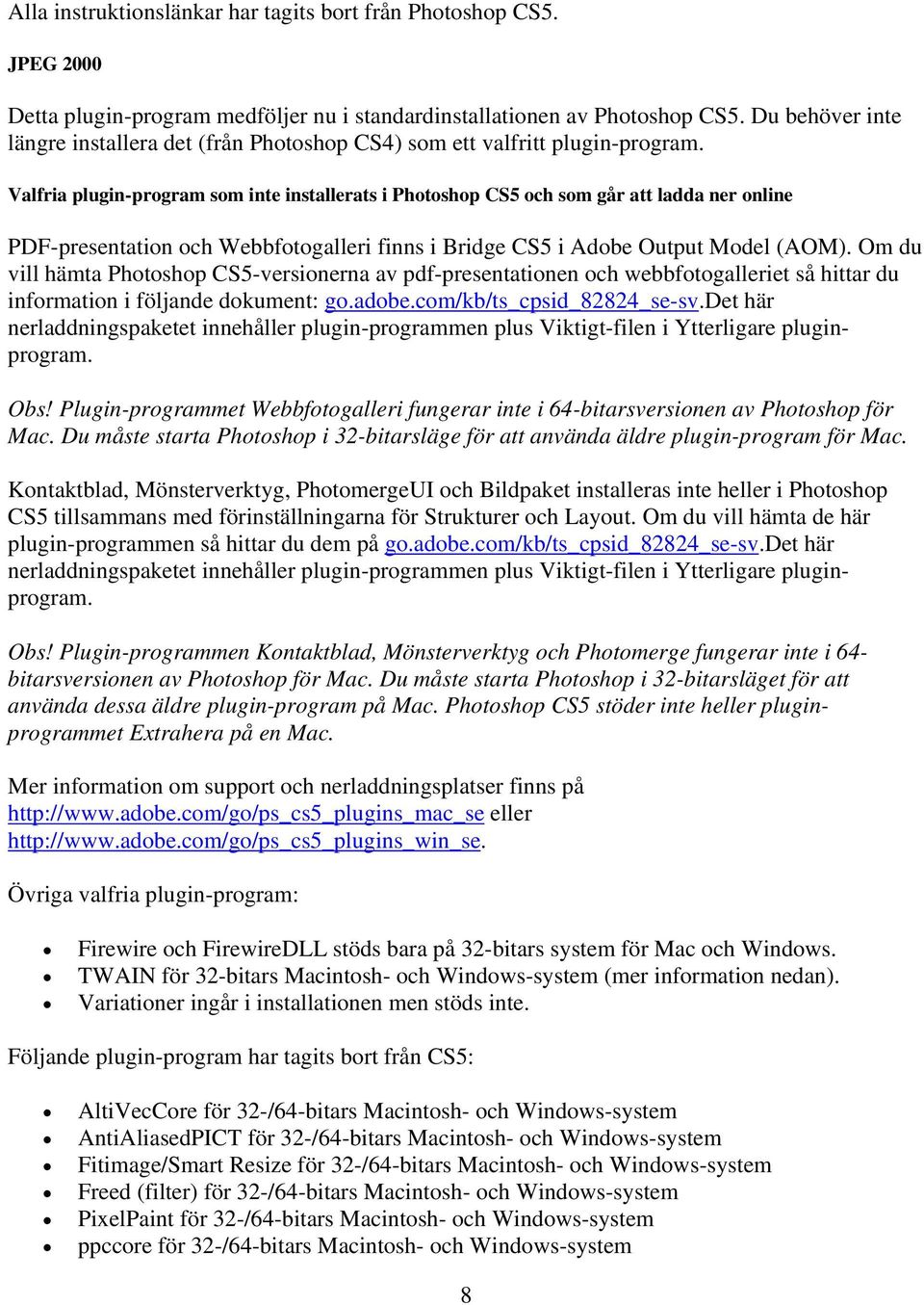 Valfria plugin-program som inte installerats i Photoshop CS5 och som går att ladda ner online PDF-presentation och Webbfotogalleri finns i Bridge CS5 i Adobe Output Model (AOM).