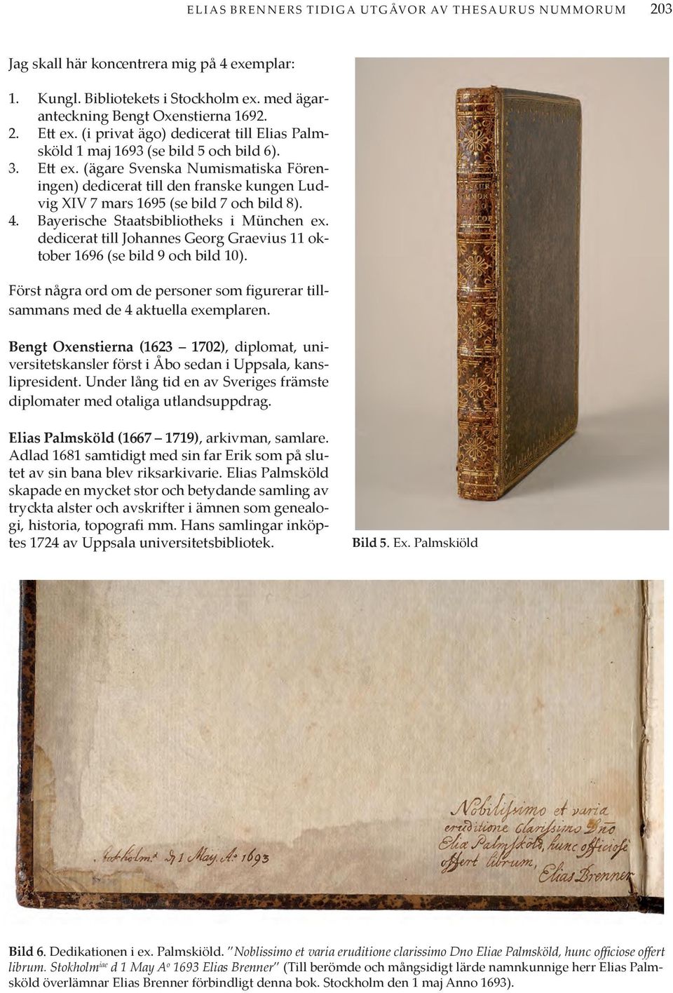 (ägare Svenska Numismatiska Föreningen) dedicerat till den franske kungen Ludvig XIV 7 mars 1695 (se bild 7 och bild 8). Bayerische Staatsbibliotheks i München ex.