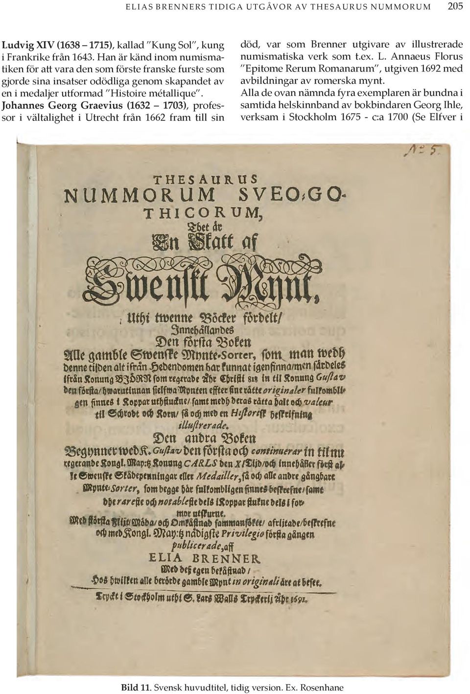 Johannes Georg Graevius (1632 1703), professor i vältalighet i Utrecht från 1662 fram till sin död, var som Brenner utgivare av illustrerade numismatiska verk som t.ex. L.