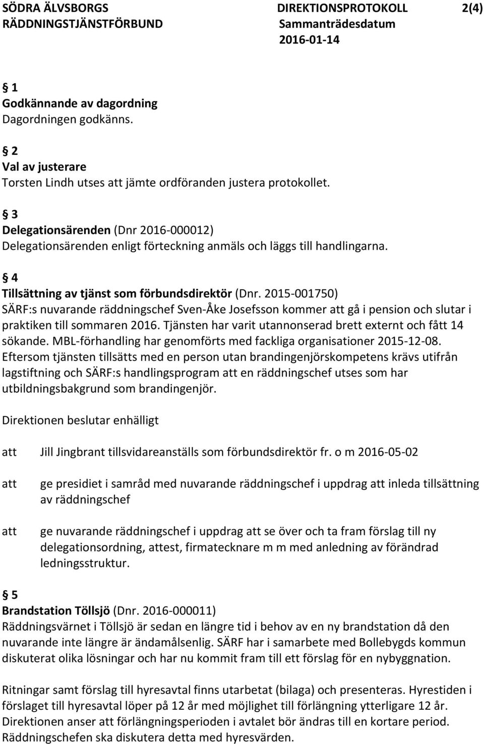 2015 001750) SÄRF:s nuvarande räddningschef Sven Åke Josefsson kommer gå i pension och slutar i praktiken till sommaren 2016. Tjänsten har varit utannonserad brett externt och fått 14 sökande.