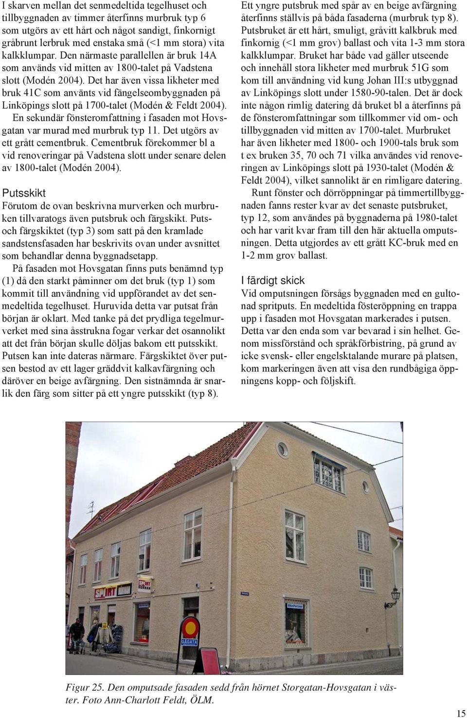 Det har även vissa likheter med bruk 41C som använts vid fängelseombyggnaden på Linköpings slott på 1700-talet (Modén & Feldt 2004).