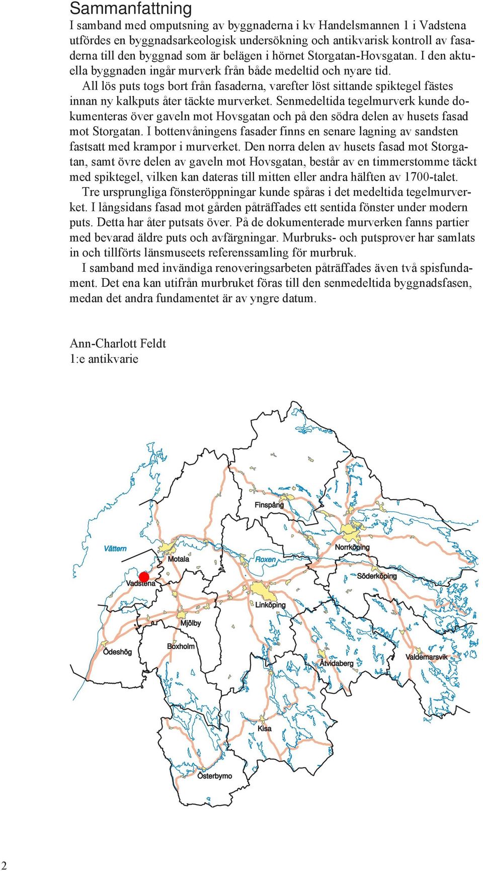 All lös puts togs bort från fasaderna, varefter löst sittande spiktegel fästes innan ny kalkputs åter täckte murverket.