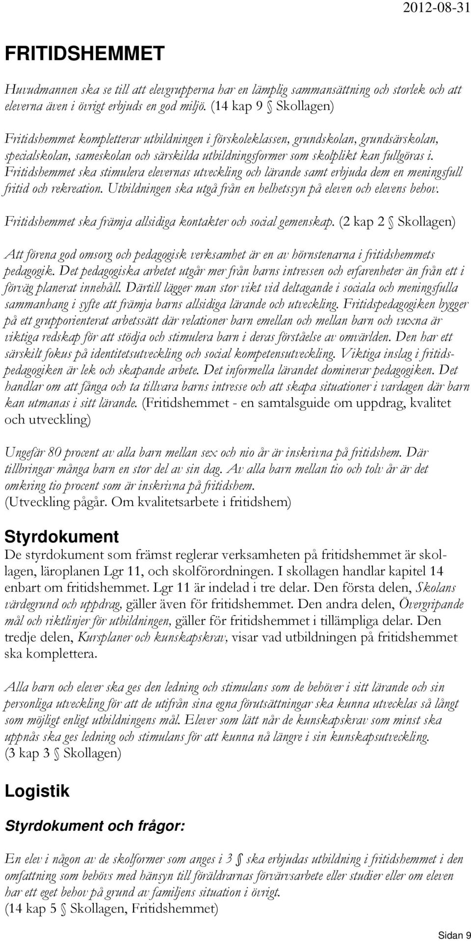 Fritidshemmet ska stimulera elevernas utveckling och lärande samt erbjuda dem en meningsfull fritid och rekreation. Utbildningen ska utgå från en helhetssyn på eleven och elevens behov.