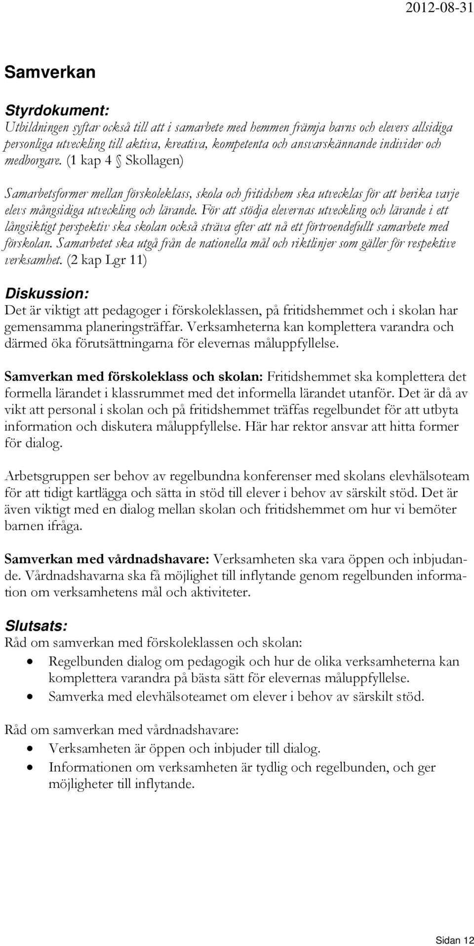 För att stödja elevernas utveckling och lärande i ett långsiktigt perspektiv ska skolan också sträva efter att nå ett förtroendefullt samarbete med förskolan.