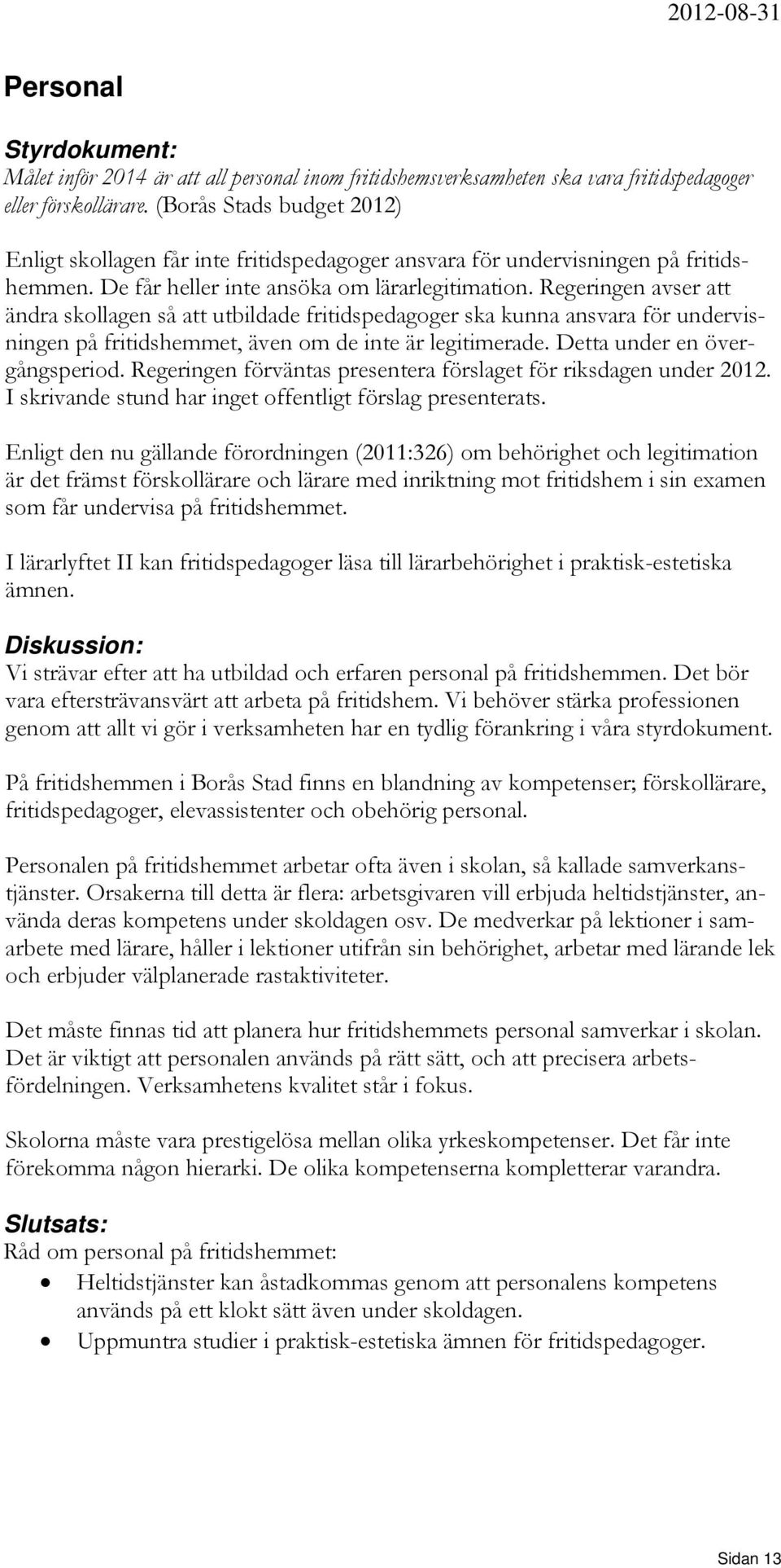 Regeringen avser att ändra skollagen så att utbildade fritidspedagoger ska kunna ansvara för undervisningen på fritidshemmet, även om de inte är legitimerade. Detta under en övergångsperiod.