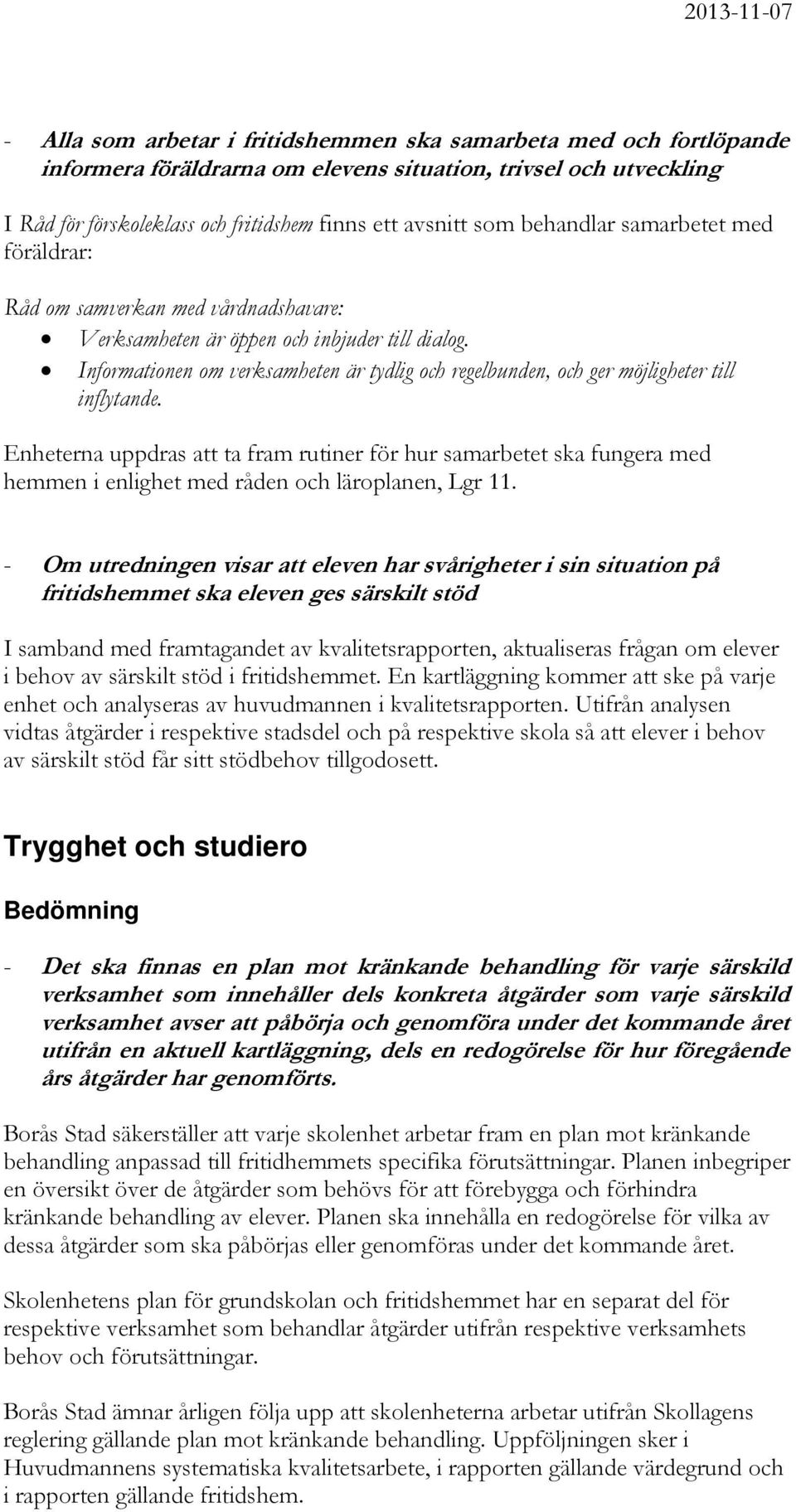 Informationen om verksamheten är tydlig och regelbunden, och ger möjligheter till inflytande.