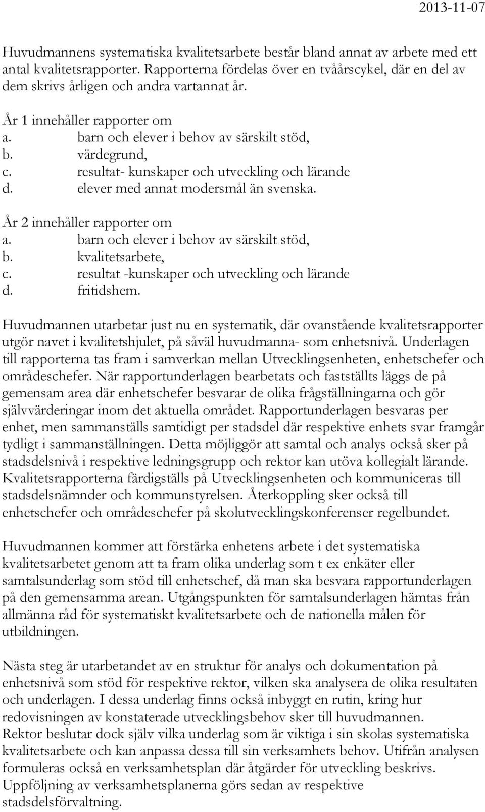 resultat- kunskaper och utveckling och lärande d. elever med annat modersmål än svenska. År 2 innehåller rapporter om a. barn och elever i behov av särskilt stöd, b. kvalitetsarbete, c.