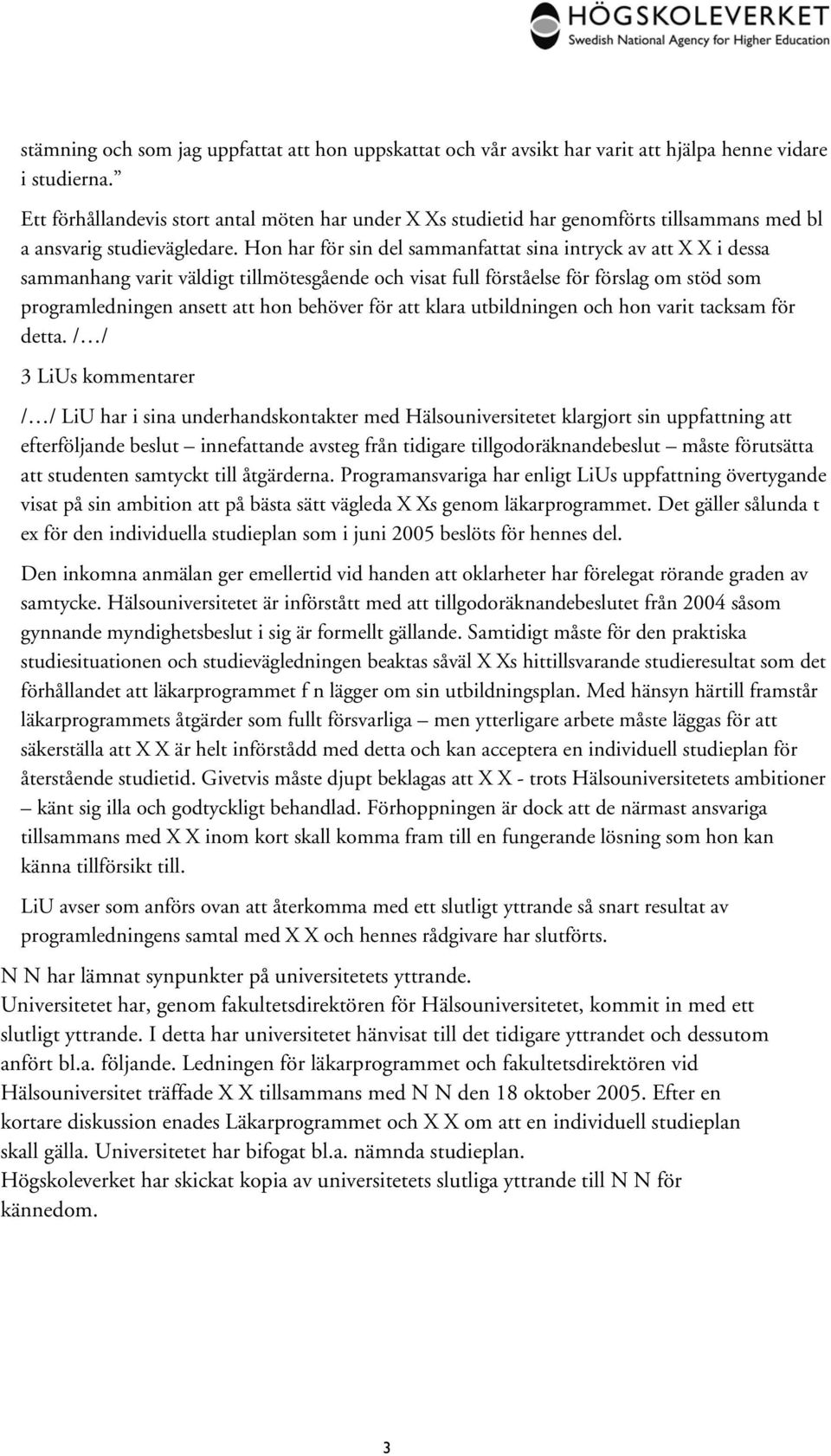 Hon har för sin del sammanfattat sina intryck av att X X i dessa sammanhang varit väldigt tillmötesgående och visat full förståelse för förslag om stöd som programledningen ansett att hon behöver för