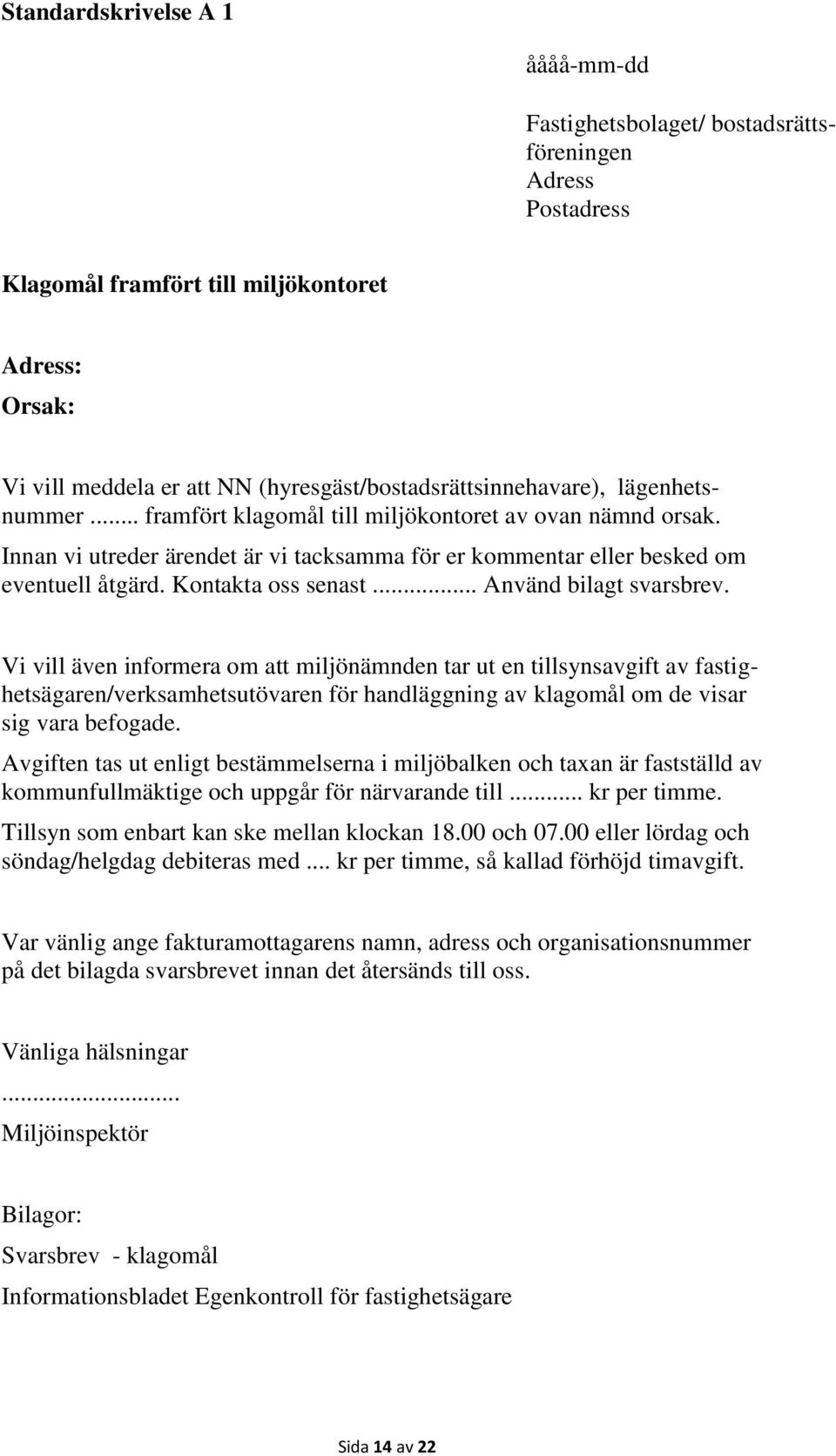 Innan vi utreder ärendet är vi tacksamma för er kommentar eller besked om eventuell åtgärd. Kontakta oss senast... Använd bilagt svarsbrev.