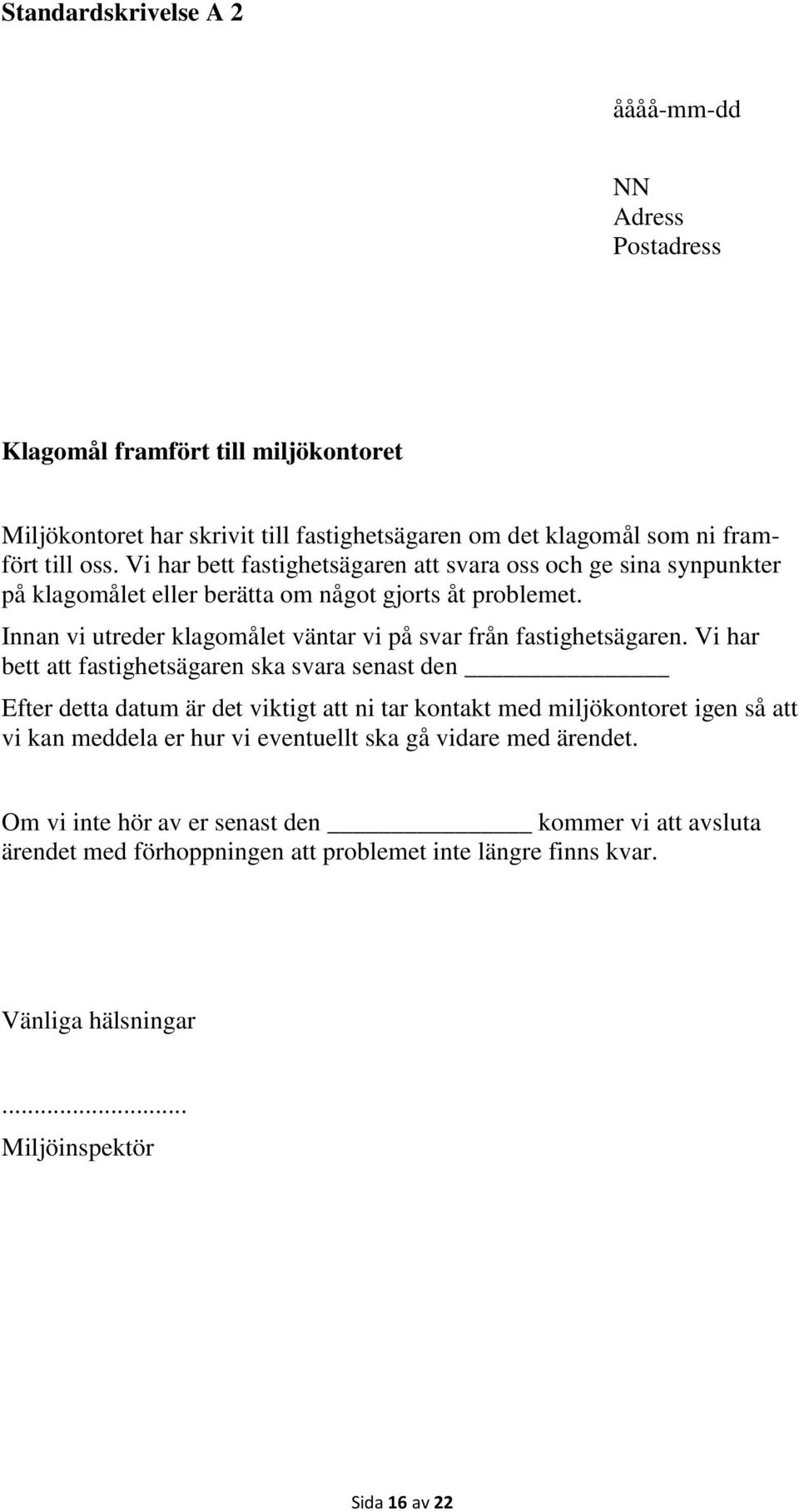 Innan vi utreder klagomålet väntar vi på svar från fastighetsägaren.