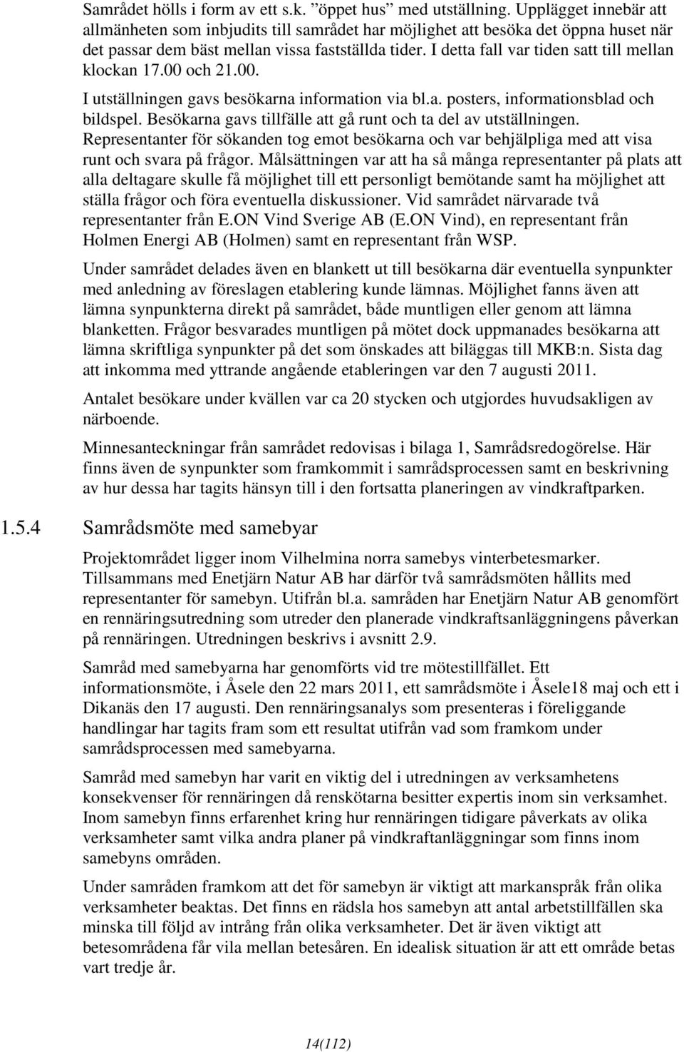 I detta fall var tiden satt till mellan klockan 17.00 och 21.00. I utställningen gavs besökarna information via bl.a. posters, informationsblad och bildspel.