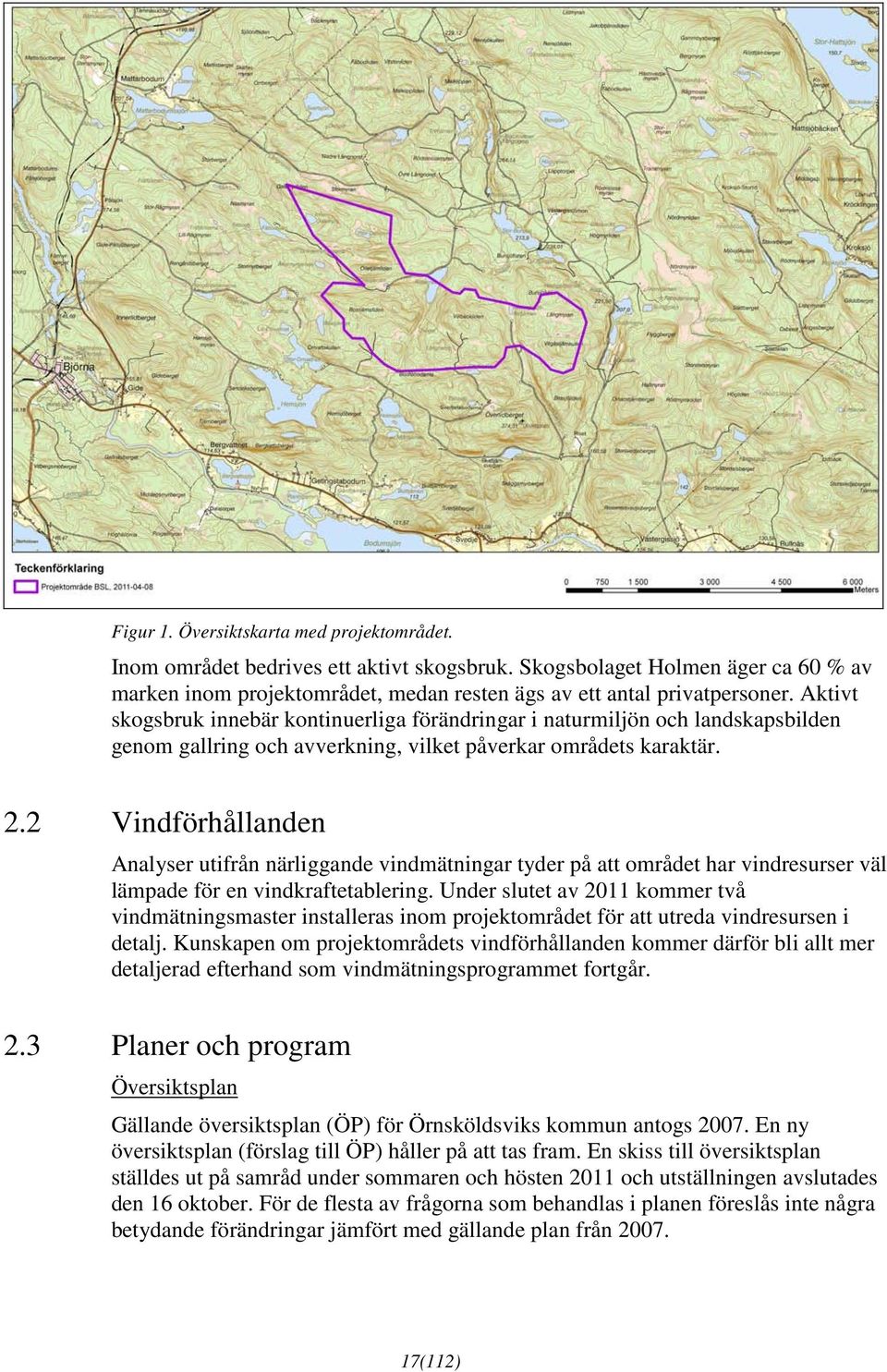 2 Vindförhållanden Analyser utifrån närliggande vindmätningar tyder på att området har vindresurser väl lämpade för en vindkraftetablering.