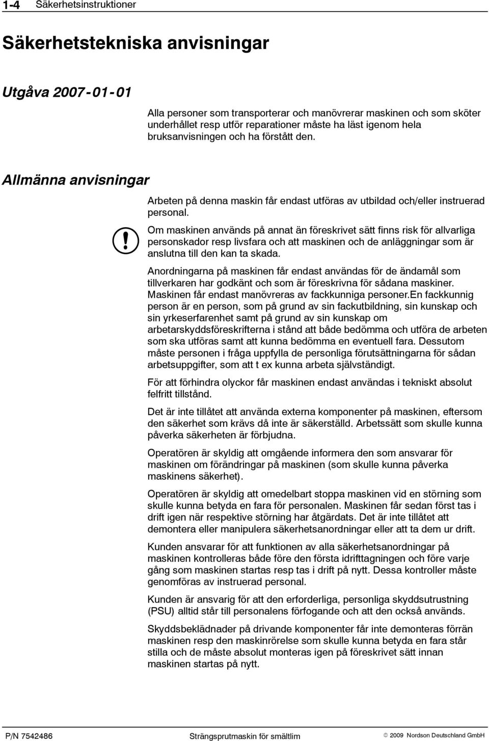 Om maskinen används på annat än föreskrivet sätt finns risk för allvarliga personskador resp livsfara och att maskinen och de anläggningar som är anslutna till den kan ta skada.