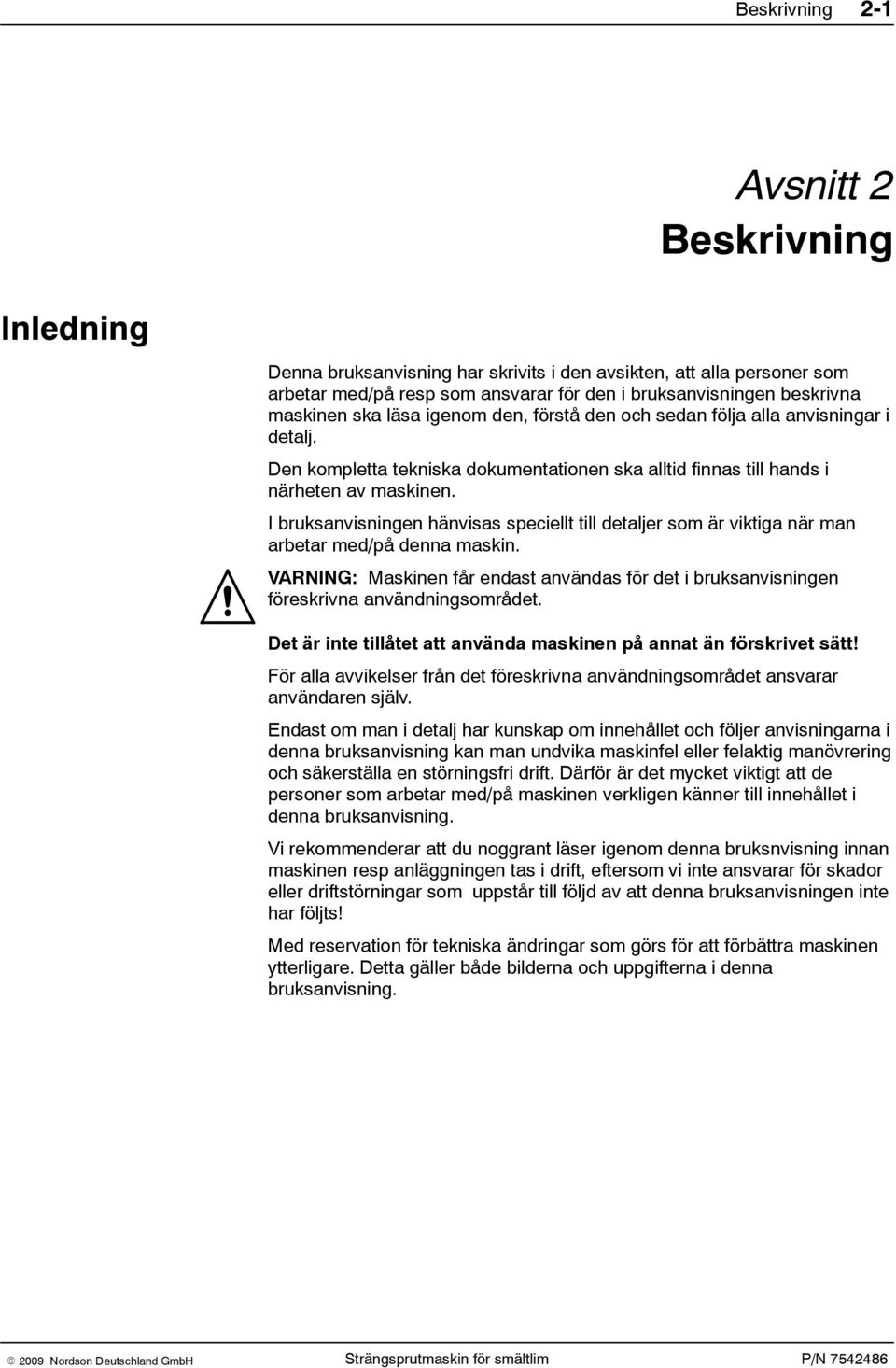 I bruksanvisningen hänvisas speciellt till detaljer som är viktiga när man arbetar med/på denna maskin. VARNING: Maskinen får endast användas för det i bruksanvisningen föreskrivna användningsområdet.