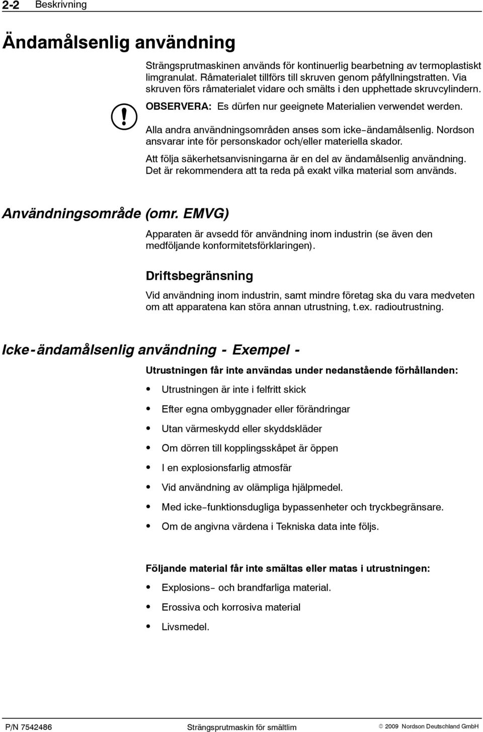 Alla andra användningsområden anses som icke--ändamålsenlig. Nordson ansvarar inte för personskador och/eller materiella skador. Att följa säkerhetsanvisningarna är en del av ändamålsenlig användning.