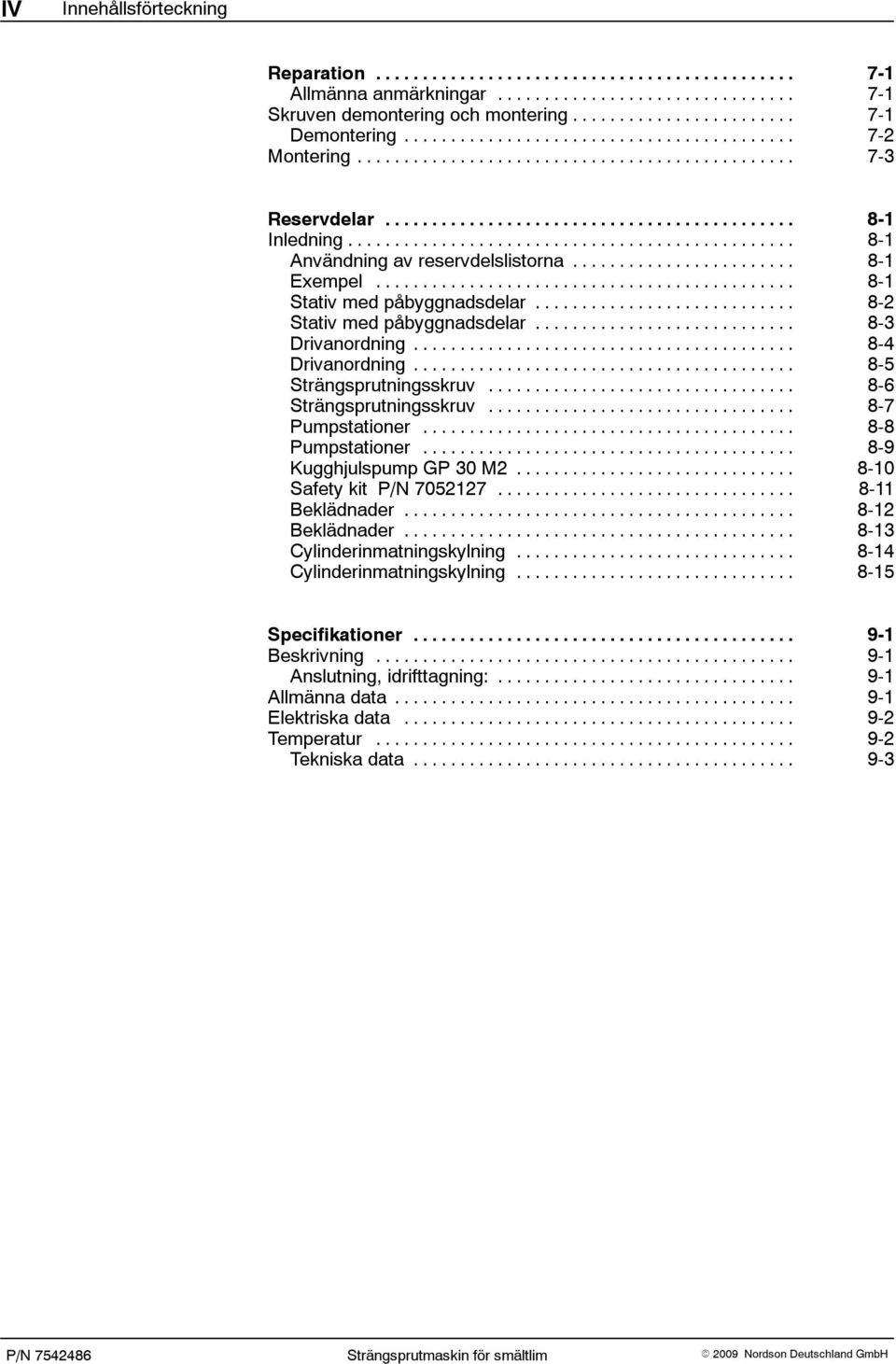 .. 8-6 Strängsprutningsskruv... 8-7 Pumpstationer... 8-8 Pumpstationer... 8-9 Kugghjulspump GP 30 M2... 8-10 Safety kit P/N 7052127... 8-11 Beklädnader... 8-12 Beklädnader.