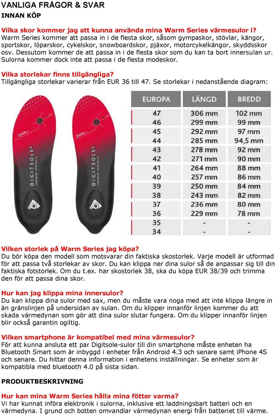 Dessutom kommer de att passa in i de flesta skor som du kan ta bort innersulan ur. Sulorna kommer dock inte att passa i de flesta modeskor. Vilka storlekar finns tillgängliga?