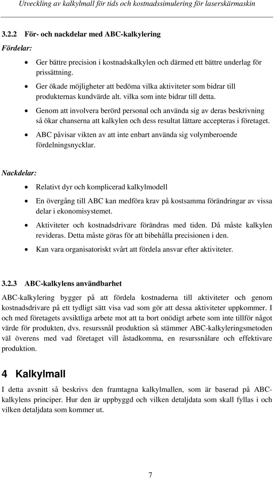 Genom att involvera berörd personal och använda sig av deras beskrivning så ökar chanserna att kalkylen och dess resultat lättare accepteras i företaget.