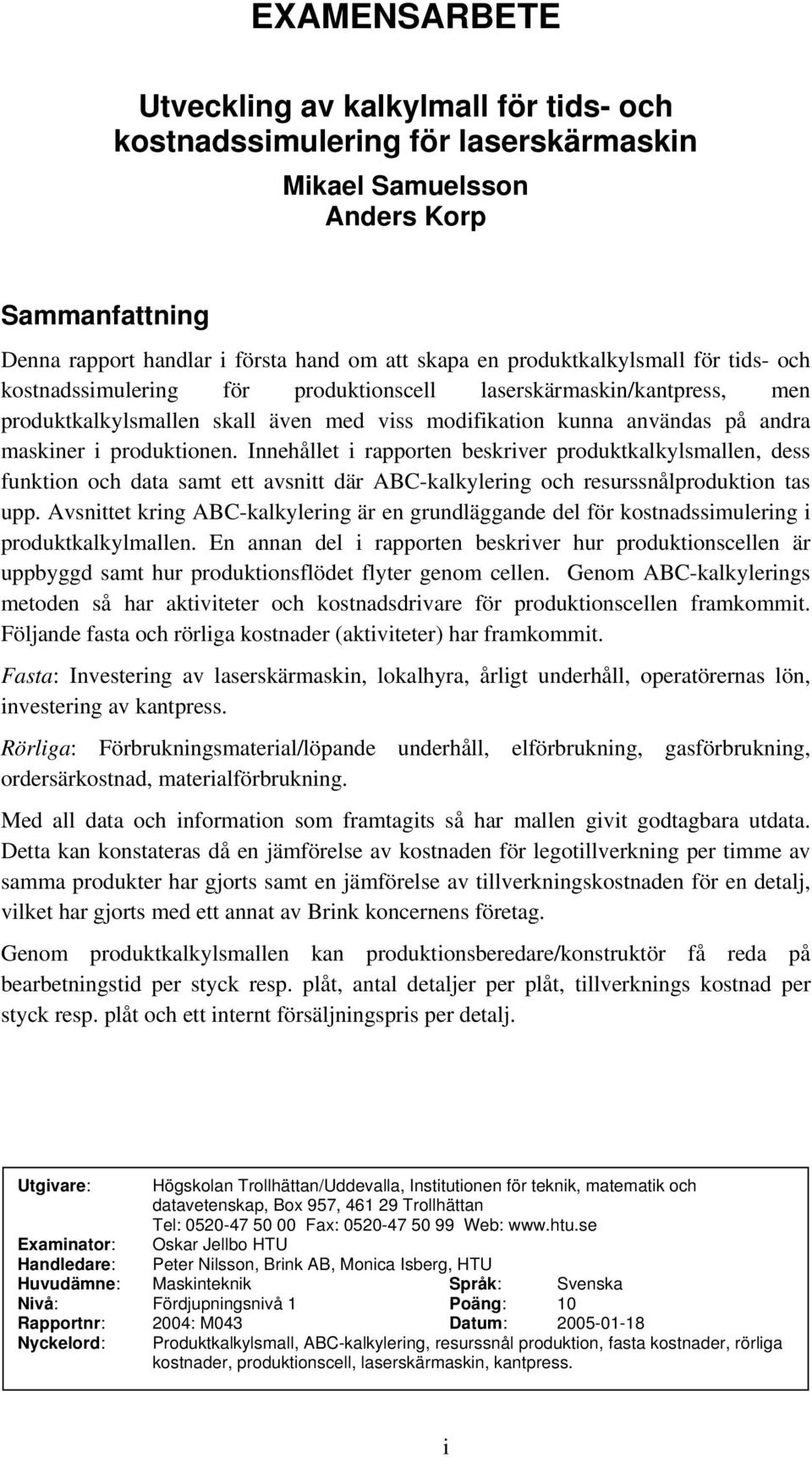 produktionen. Innehållet i rapporten beskriver produktkalkylsmallen, dess funktion och data samt ett avsnitt där ABC-kalkylering och resurssnålproduktion tas upp.