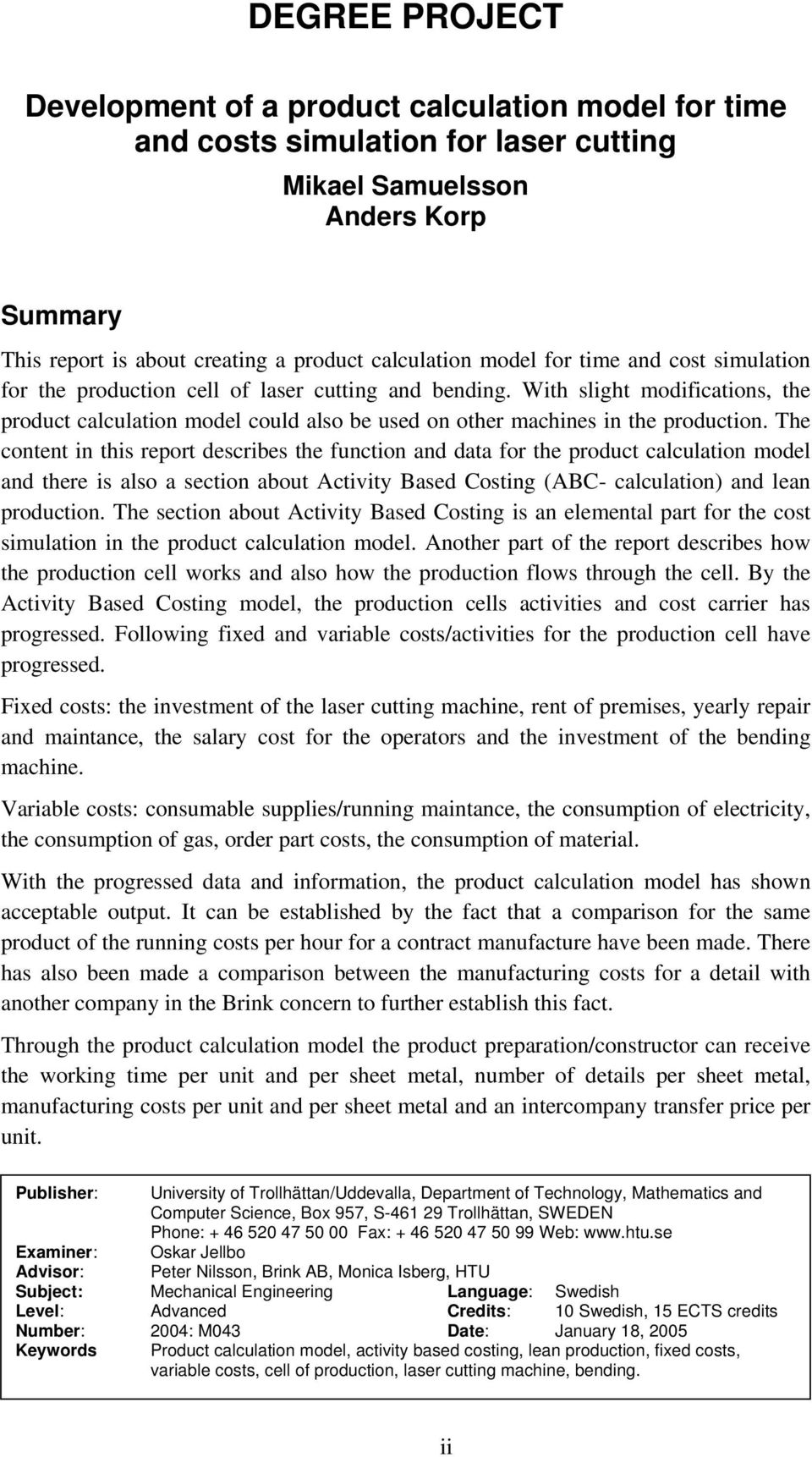 With slight modifications, the product calculation model could also be used on other machines in the production.