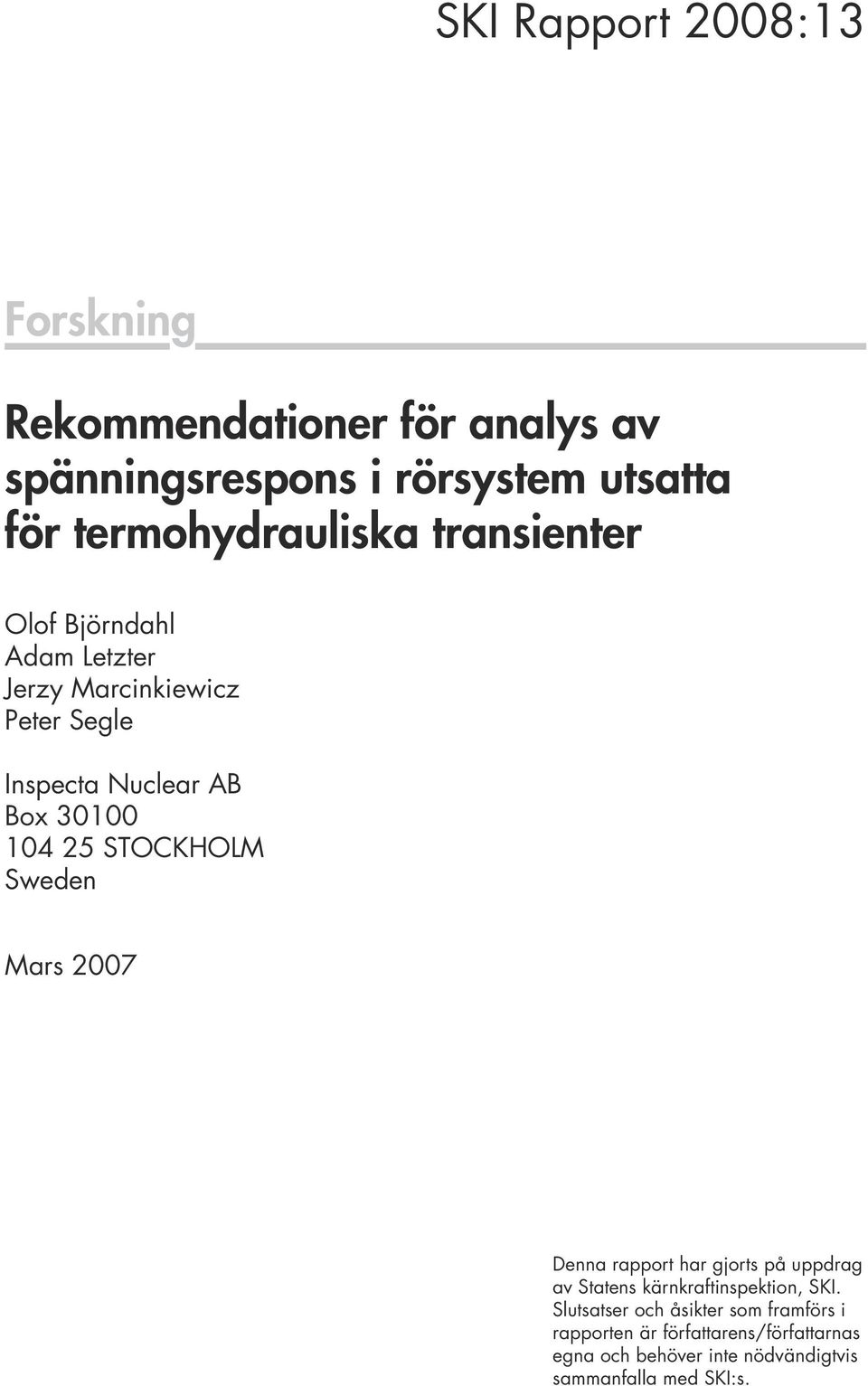 3000 04 25 STOCKHOLM Sweden Mars 2007 Denna rapport har gjorts på uppdrag av Statens kärnkraftinspektion, SKI.