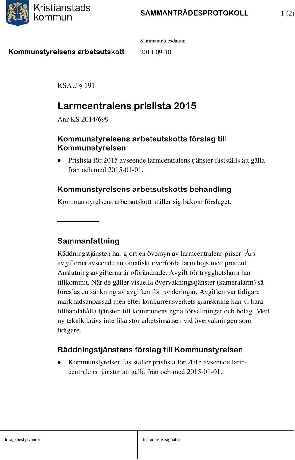 Sammanfattning Räddningstjänsten har gjort en översyn av larmcentralens priser. Årsavgifterna avseende automatiskt överförda larm höjs med procent. Anslutningsavgifterna är oförändrade.