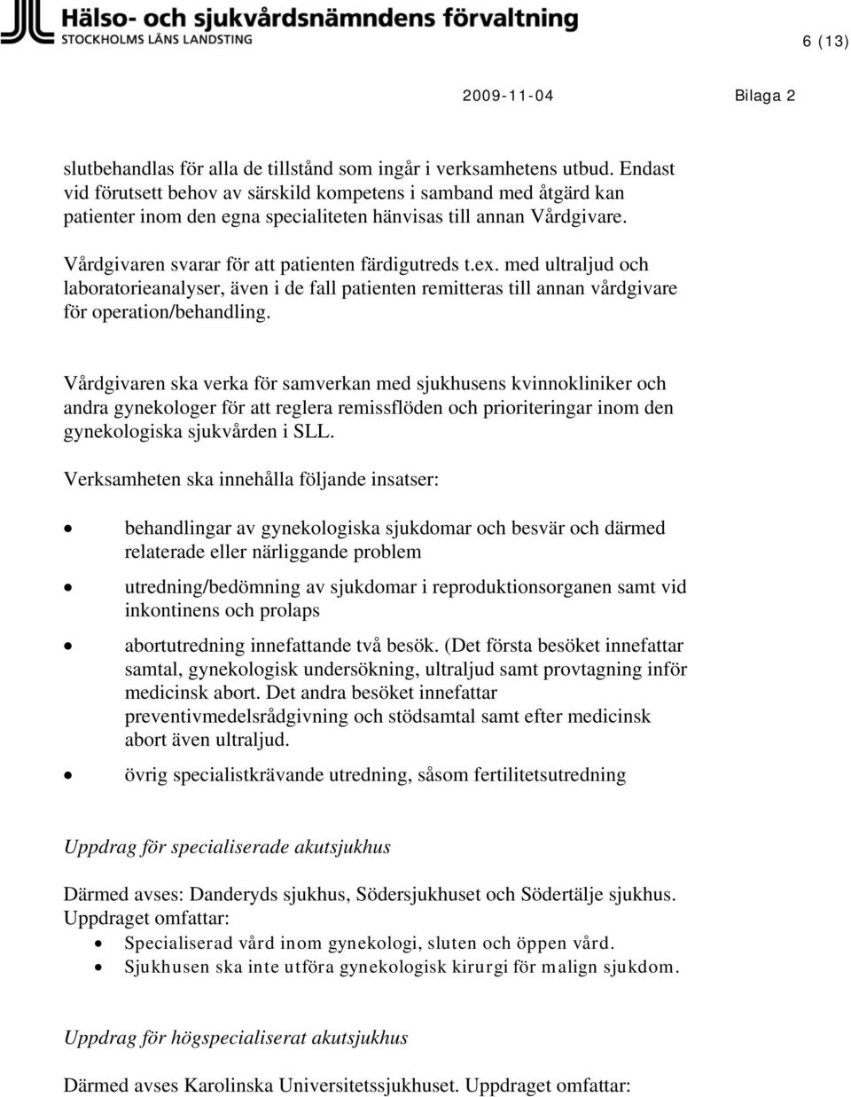 med ultraljud och laboratorieanalyser, även i de fall patienten remitteras till annan vårdgivare för operation/behandling.