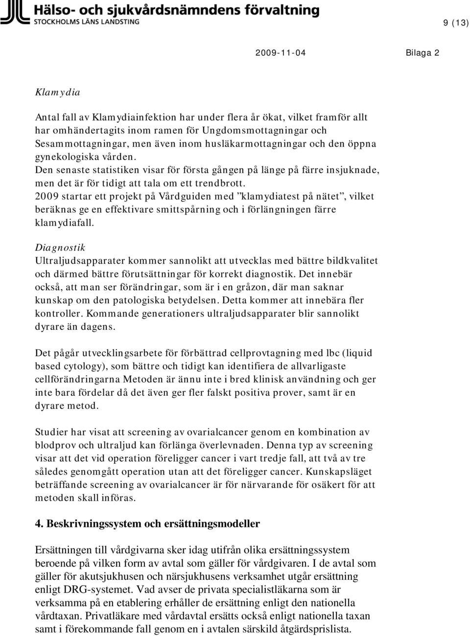 2009 startar ett projekt på Vårdguiden med klamydiatest på nätet, vilket beräknas ge en effektivare smittspårning och i förlängningen färre klamydiafall.