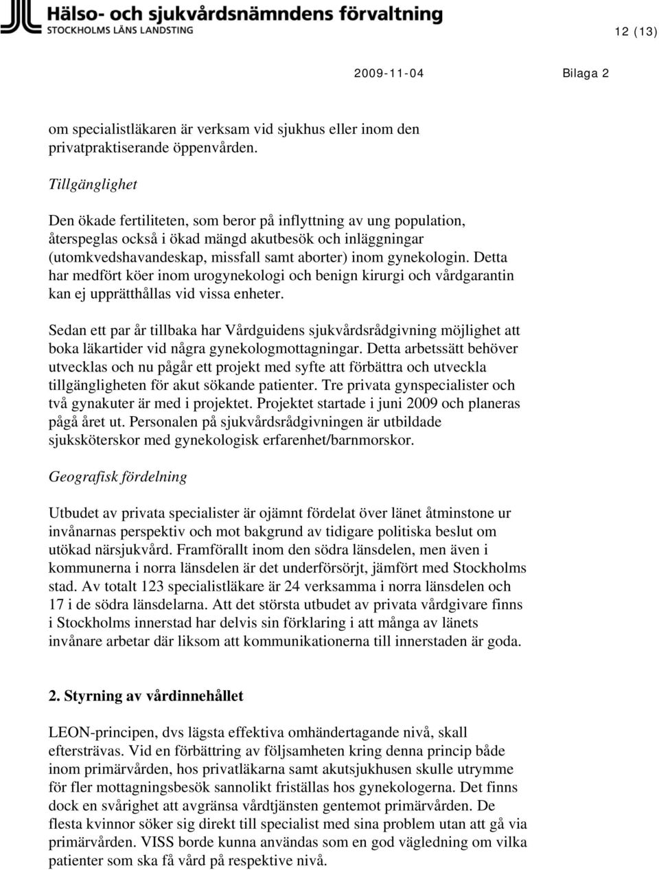 gynekologin. Detta har medfört köer inom urogynekologi och benign kirurgi och vårdgarantin kan ej upprätthållas vid vissa enheter.