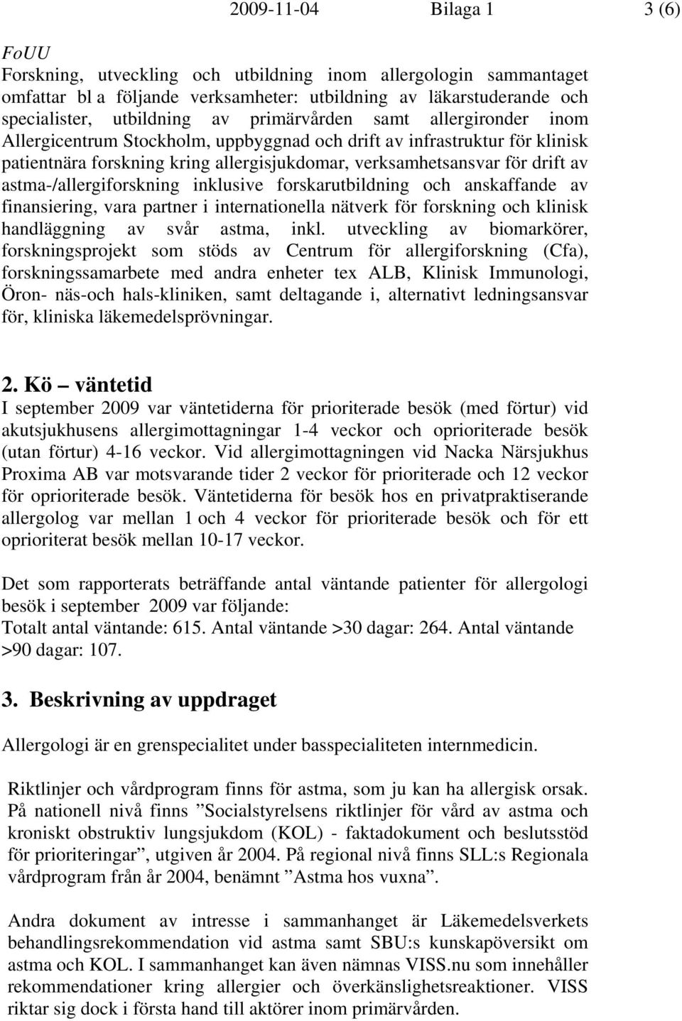 astma-/allergiforskning inklusive forskarutbildning och anskaffande av finansiering, vara partner i internationella nätverk för forskning och klinisk handläggning av svår astma, inkl.