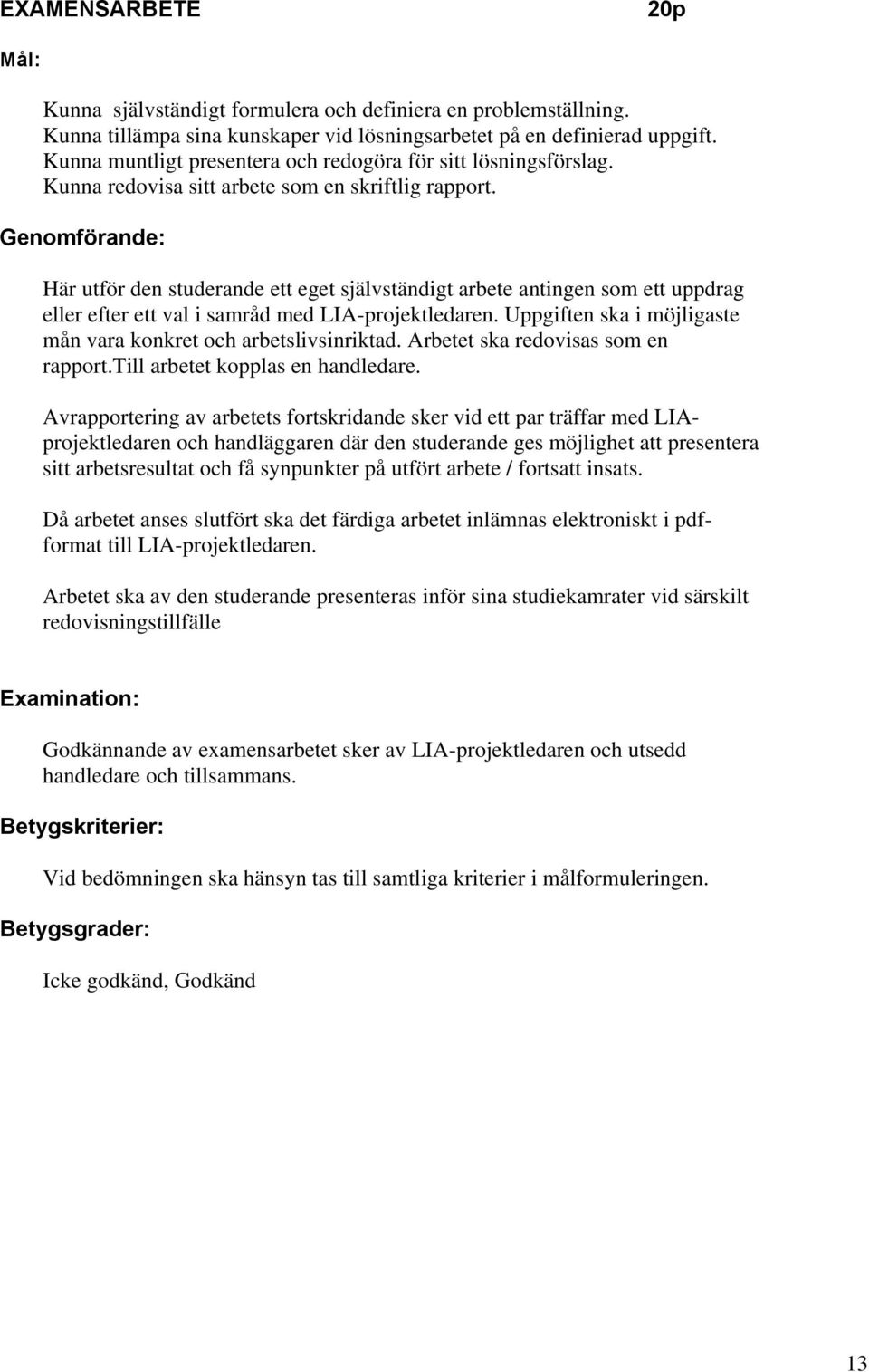 Genomförande: Här utför den studerande ett eget självständigt arbete antingen som ett uppdrag eller efter ett val i samråd med LIA-projektledaren.