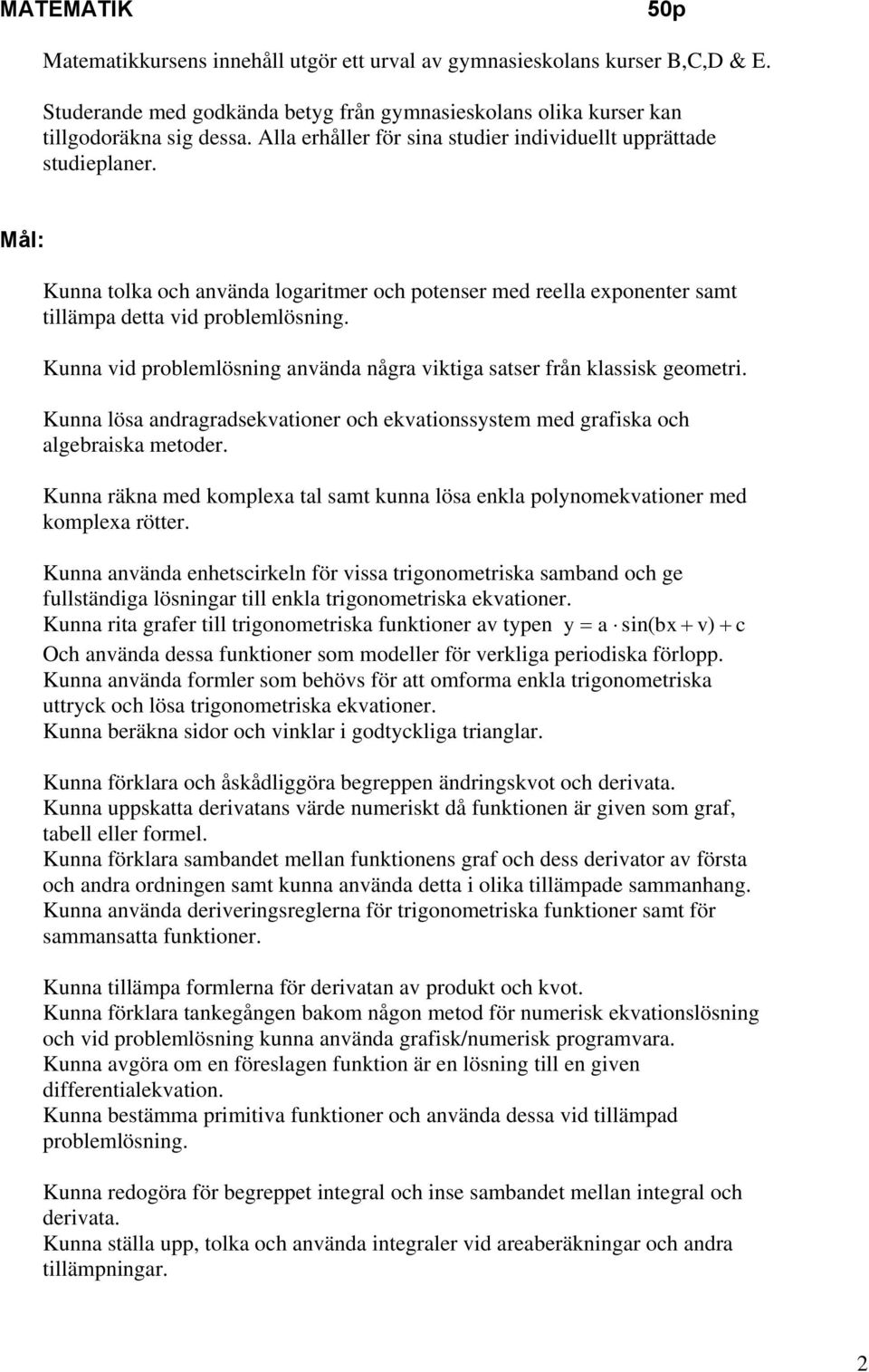 Kunna vid problemlösning använda några viktiga satser från klassisk geometri. Kunna lösa andragradsekvationer och ekvationssystem med grafiska och algebraiska metoder.