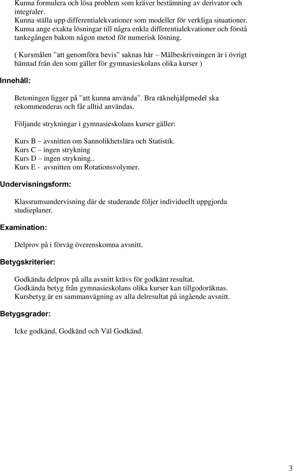 ( Kursmålen att genomföra bevis saknas här Målbeskrivningen är i övrigt hämtad från den som gäller för gymnasieskolans olika kurser ) Innehåll: Betoningen ligger på att kunna använda.