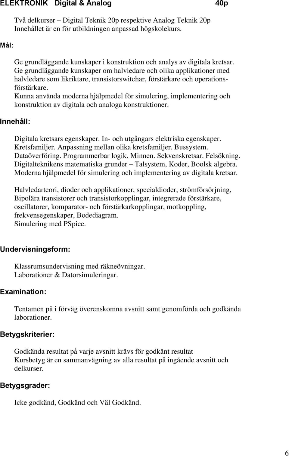 Ge grundläggande kunskaper om halvledare och olika applikationer med halvledare som likriktare, transistorswitchar, förstärkare och operationsförstärkare.