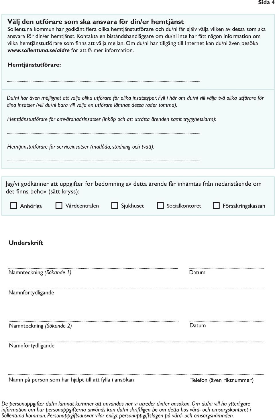 Om du/ni har tillgång till Internet kan du/ni även besöka www.sollentuna.se/aldre för att få mer information.