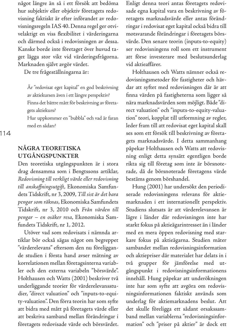 Marknadensjälvtavgör värdet. De tre frågeställningarna är: Är redovisat eget kapital en god beskrivning av aktiekursen även i ett längre perspektiv?