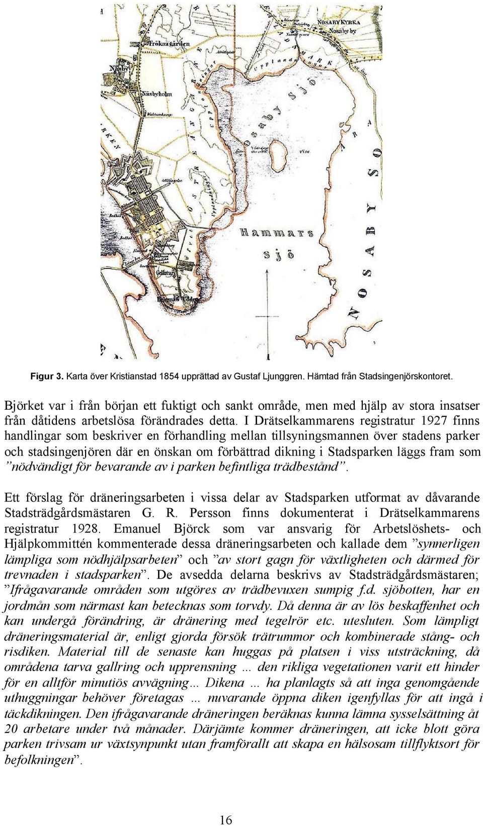 I Drätselkammarens registratur 1927 finns handlingar som beskriver en förhandling mellan tillsyningsmannen över stadens parker och stadsingenjören där en önskan om förbättrad dikning i Stadsparken