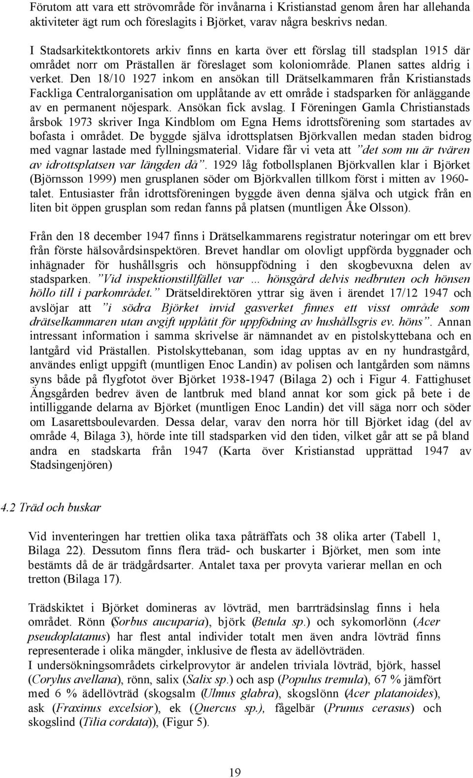 Den 18/10 1927 inkom en ansökan till Drätselkammaren från Kristianstads Fackliga Centralorganisation om upplåtande av ett område i stadsparken för anläggande av en permanent nöjespark.