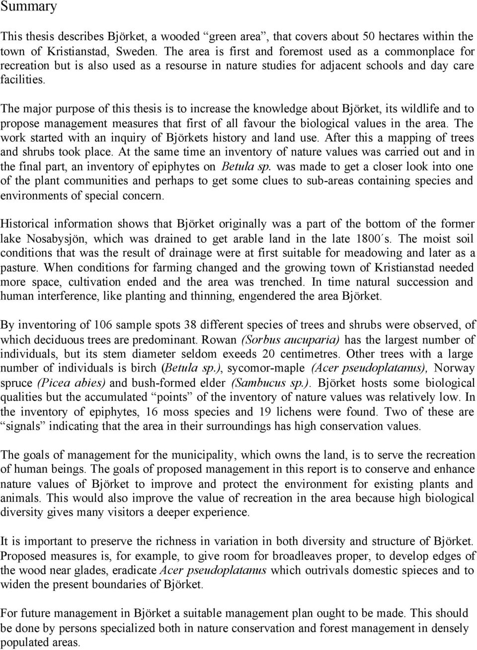 The major purpose of this thesis is to increase the knowledge about Björket, its wildlife and to propose management measures that first of all favour the biological values in the area.