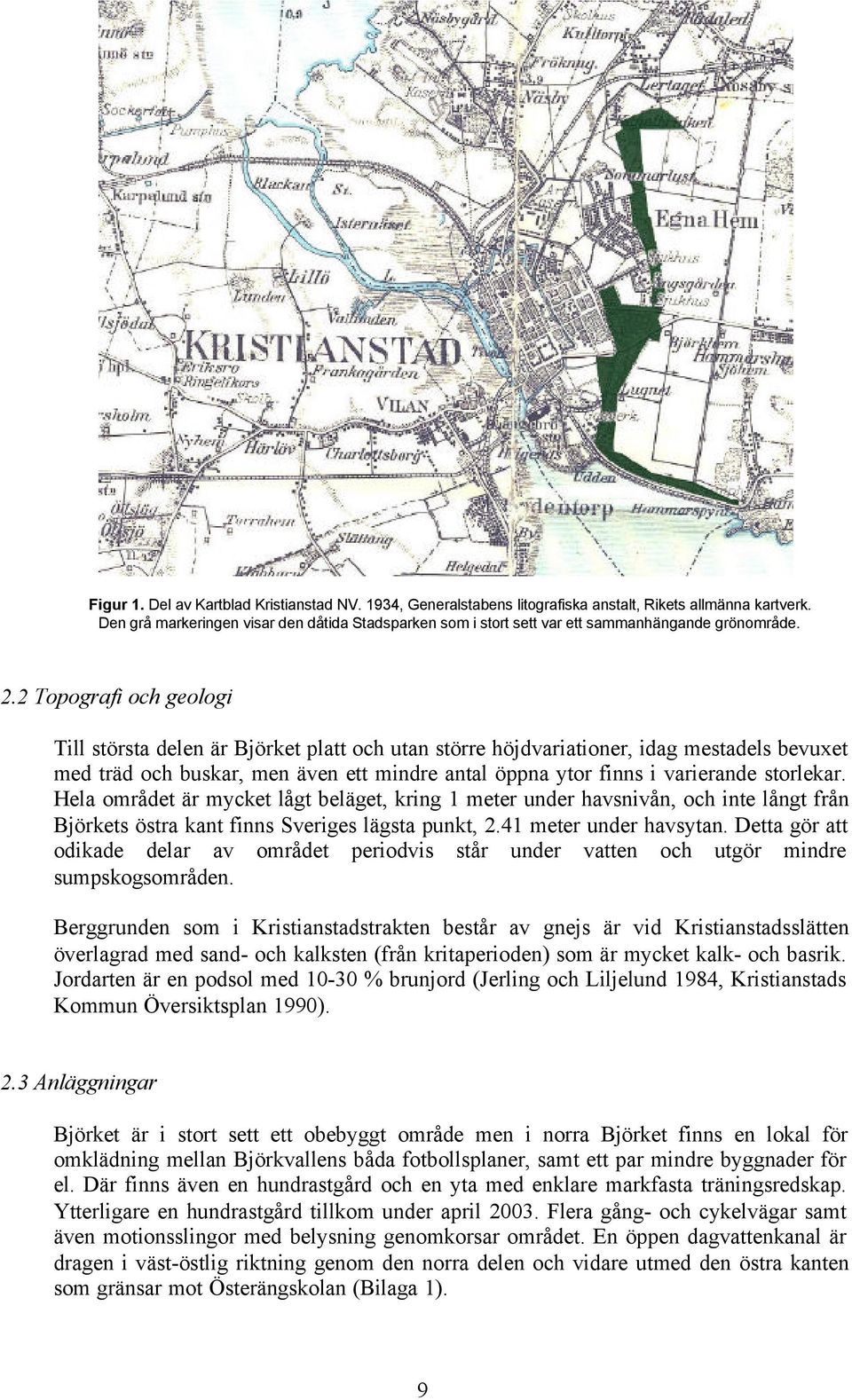 2 Topografi och geologi Till största delen är Björket platt och utan större höjdvariationer, idag mestadels bevuxet med träd och buskar, men även ett mindre antal öppna ytor finns i varierande