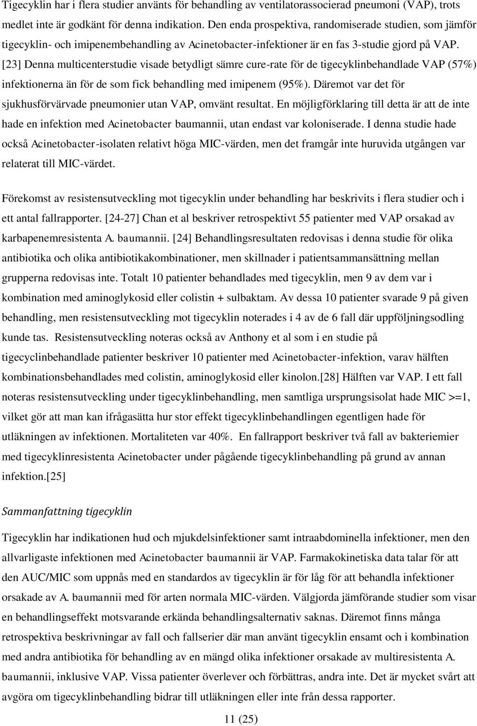 [23] Denna multicenterstudie visade betydligt sämre cure-rate för de tigecyklinbehandlade VAP (57%) infektionerna än för de som fick behandling med imipenem (95%).