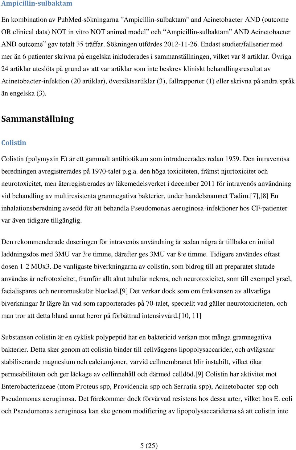 Endast studier/fallserier med mer än 6 patienter skrivna på engelska inkluderades i sammanställningen, vilket var 8 artiklar.