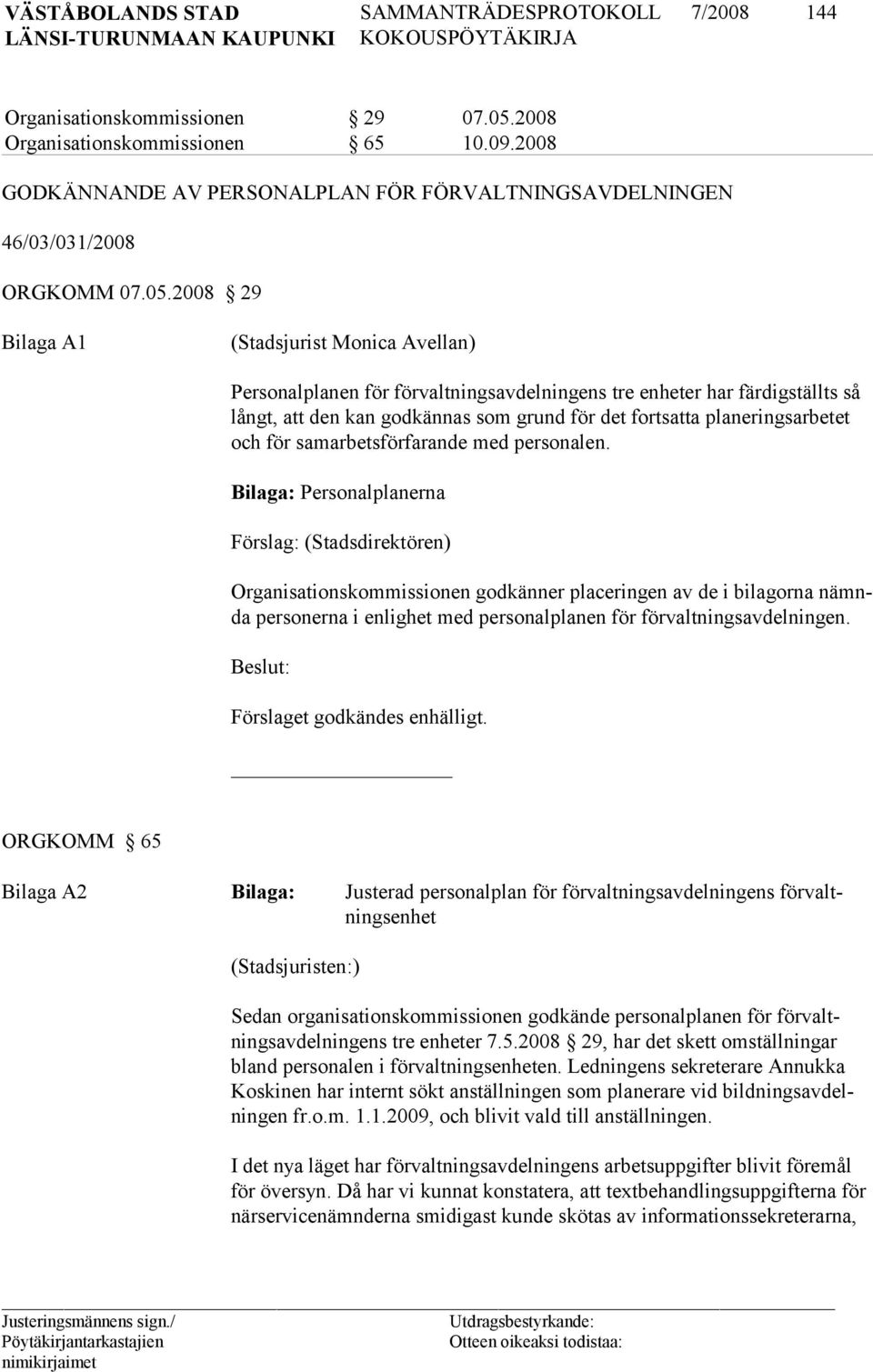 2008 29 Bilaga A1 (Stadsjurist Monica Avellan) Personalplanen för förvaltningsavdelningens tre enheter har färdigställts så långt, att den kan godkännas som grund för det fortsatta planeringsarbetet