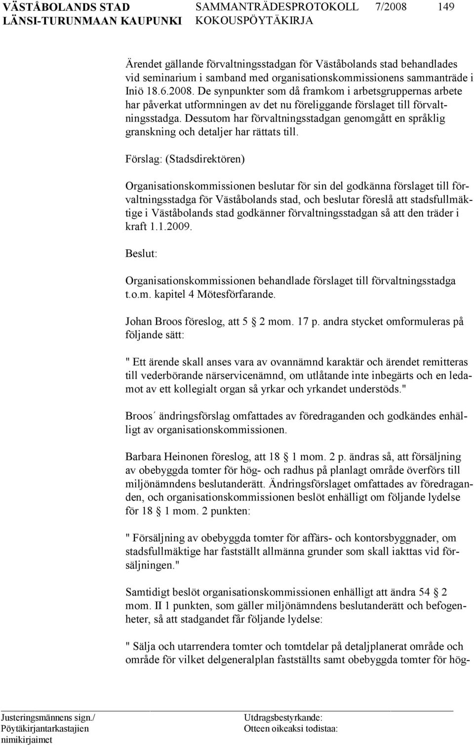 Förslag: (Stadsdirektören) Organisationskommissionen beslutar för sin del godkänna förslaget till förvaltningsstadga för Väståbolands stad, och beslutar föreslå att stadsfullmäktige i Väståbolands