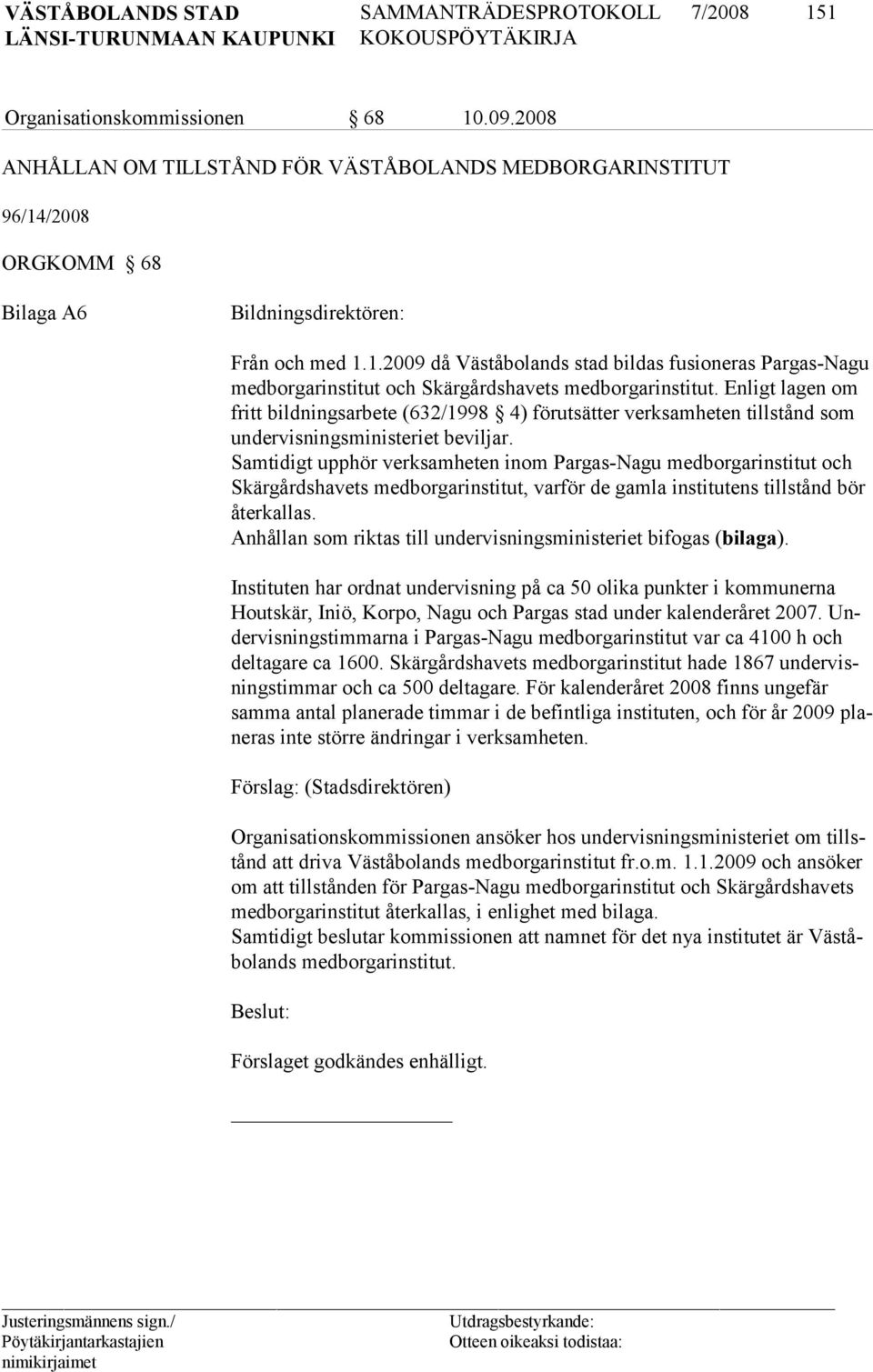 Samtidigt upphör verksamheten inom Pargas-Nagu medborgarinstitut och Skärgårdshavets medborgarinstitut, varför de gamla institutens tillstånd bör återkallas.