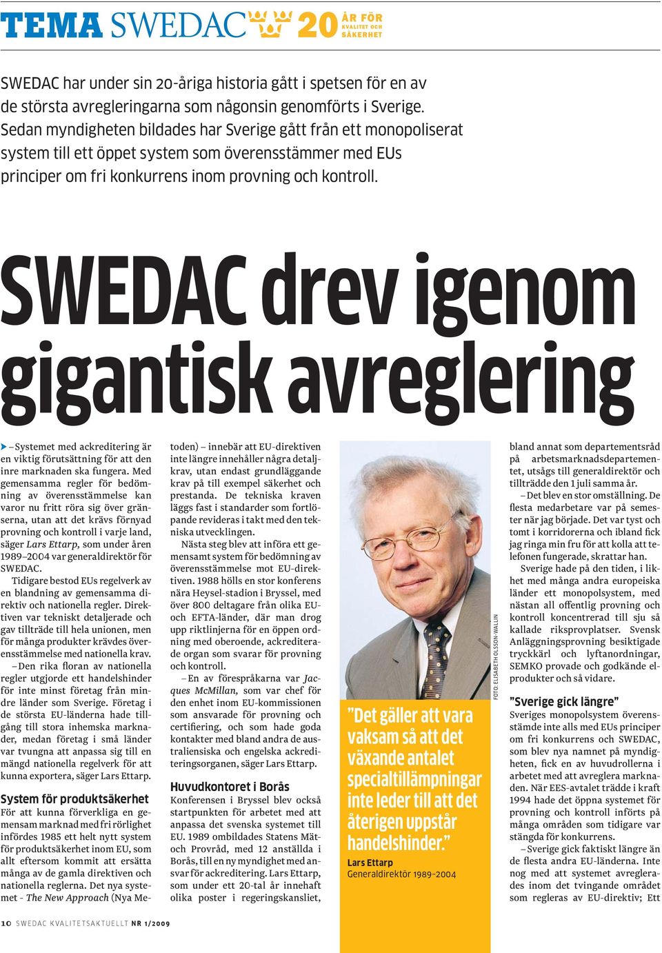 SWEDAC drev igenom gigantisk avreglering Systemet med ackreditering är en viktig förutsättning för att den inre marknaden ska fungera.