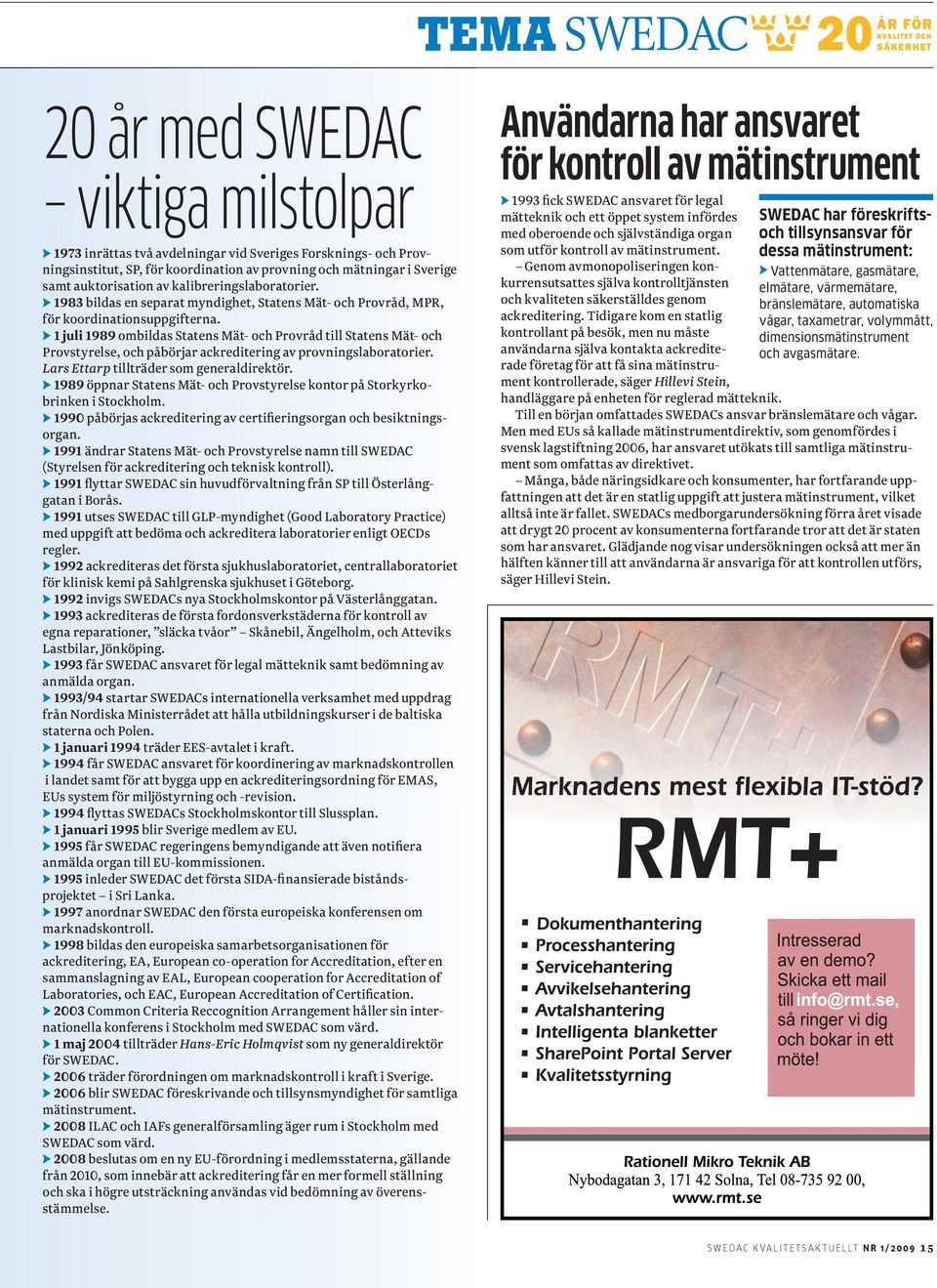 1 juli 1989 ombildas Statens Mät- och Provråd till Statens Mät- och Provstyrelse, och påbörjar ackreditering av provningslaboratorier. Lars Ettarp tillträder som generaldirektör.