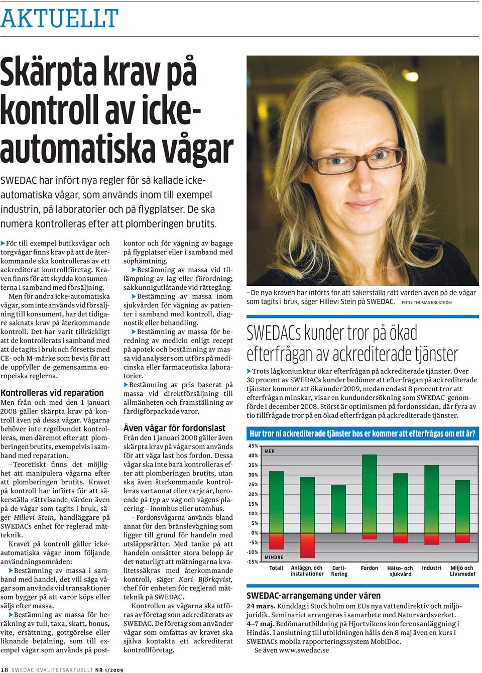 För till exempel butiksvågar och torgvågar finns krav på att de återkommande ska kontrolleras av ett ackrediterat kontrollföretag. Kraven finns för att skydda konsumenterna i samband med försäljning.