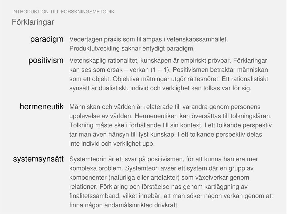 Objektiva mätningar utgör rättesnöret. Ett rationalistiskt synsätt är dualistiskt, individ och verklighet kan tolkas var för sig.