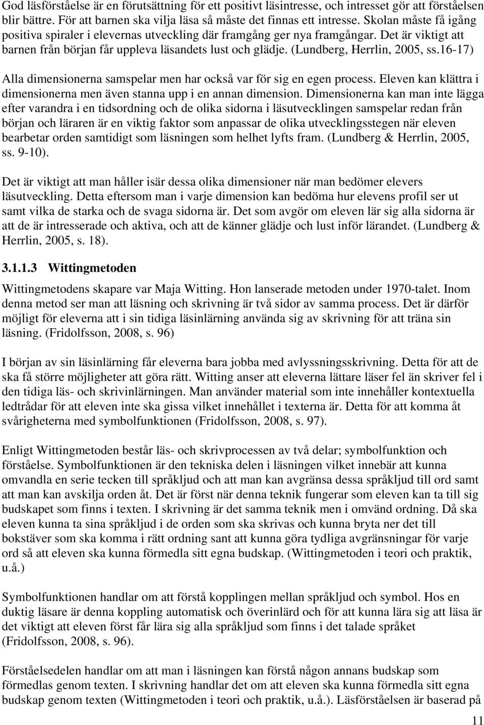 (Lundberg, Herrlin, 2005, ss.16-17) Alla dimensionerna samspelar men har också var för sig en egen process. Eleven kan klättra i dimensionerna men även stanna upp i en annan dimension.